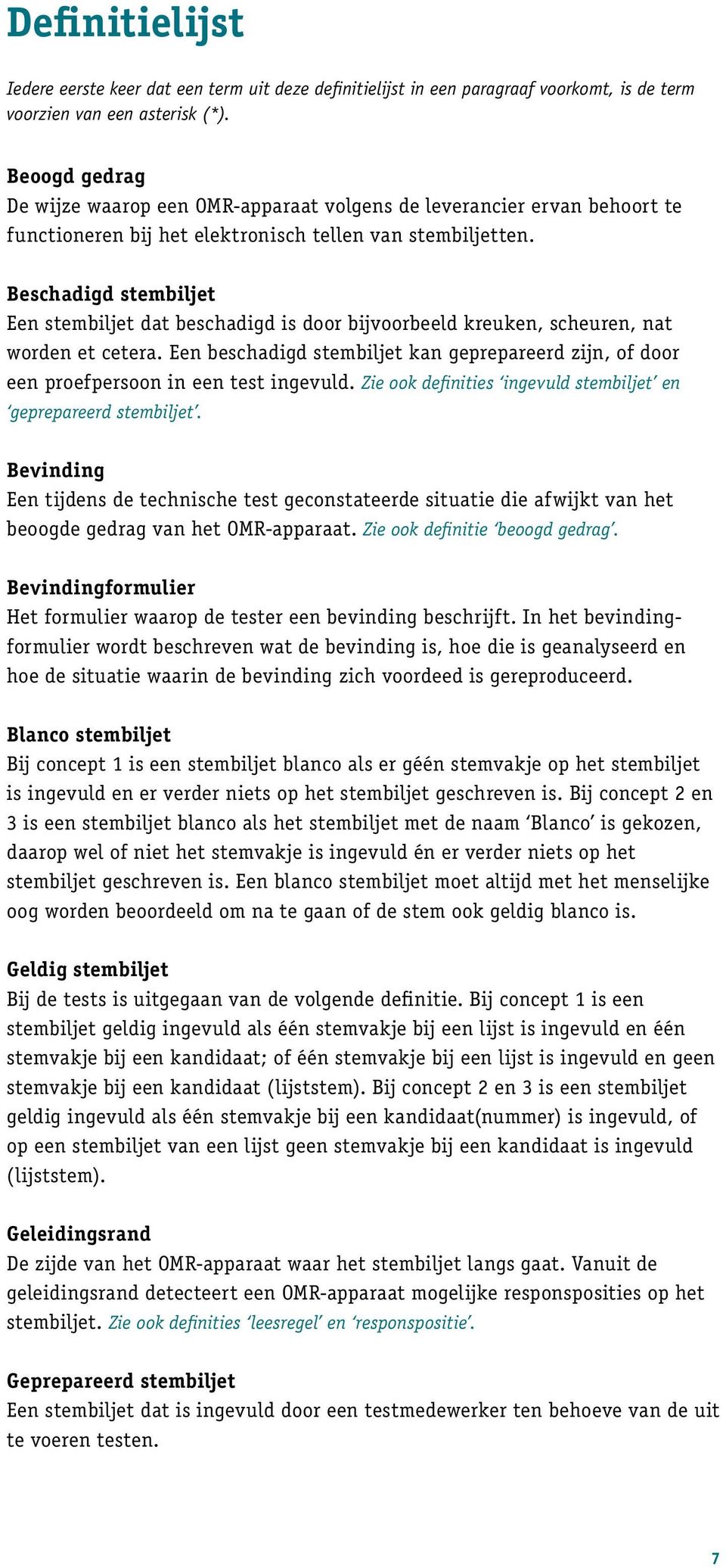 Beschadigd stembiljet Een stembiljet dat beschadigd is door bijvoorbeeld kreuken, scheuren, nat worden et cetera.