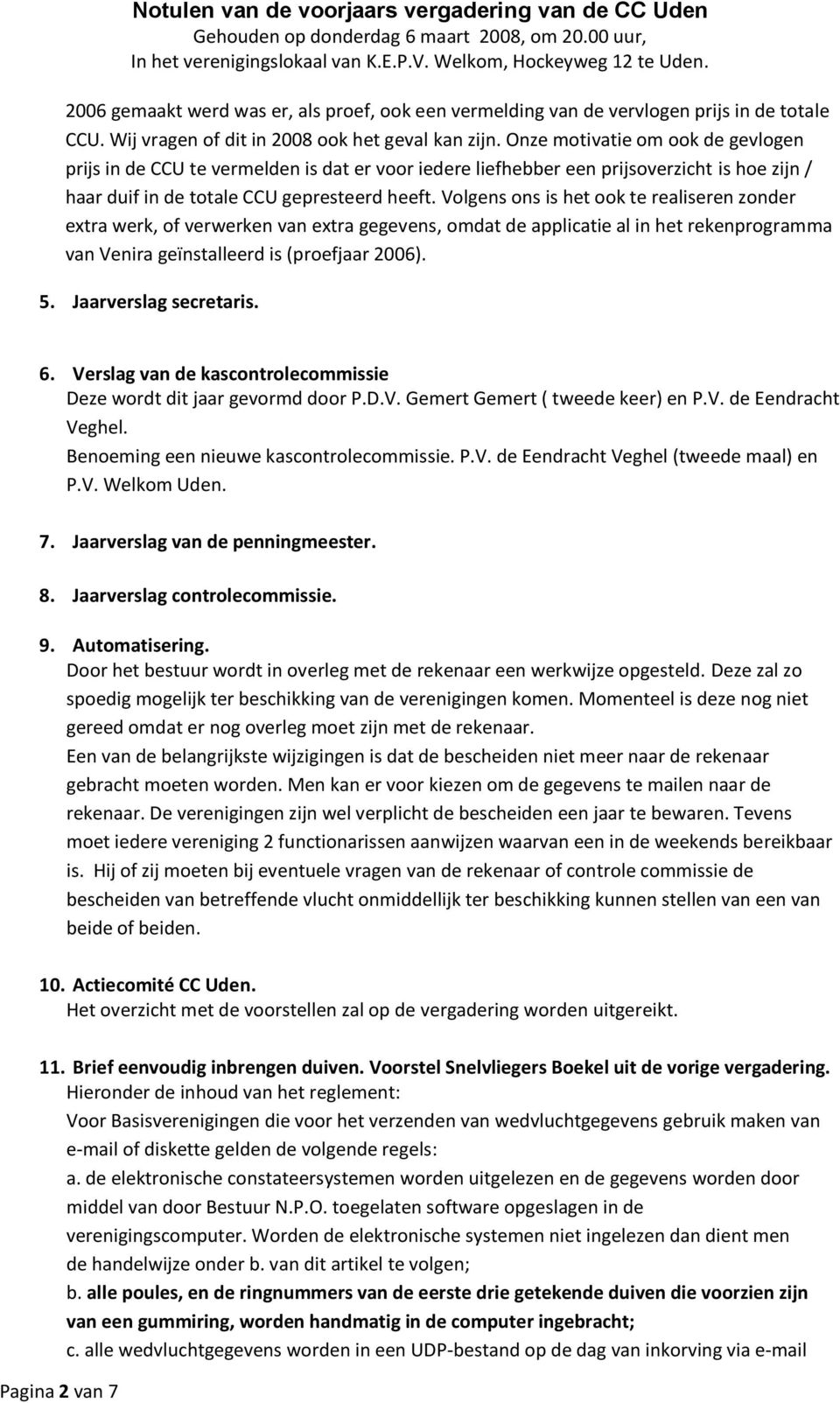 Volgens ons is het ook te realiseren zonder extra werk, of verwerken van extra gegevens, omdat de applicatie al in het rekenprogramma van Venira geïnstalleerd is (proefjaar 2006). 5.