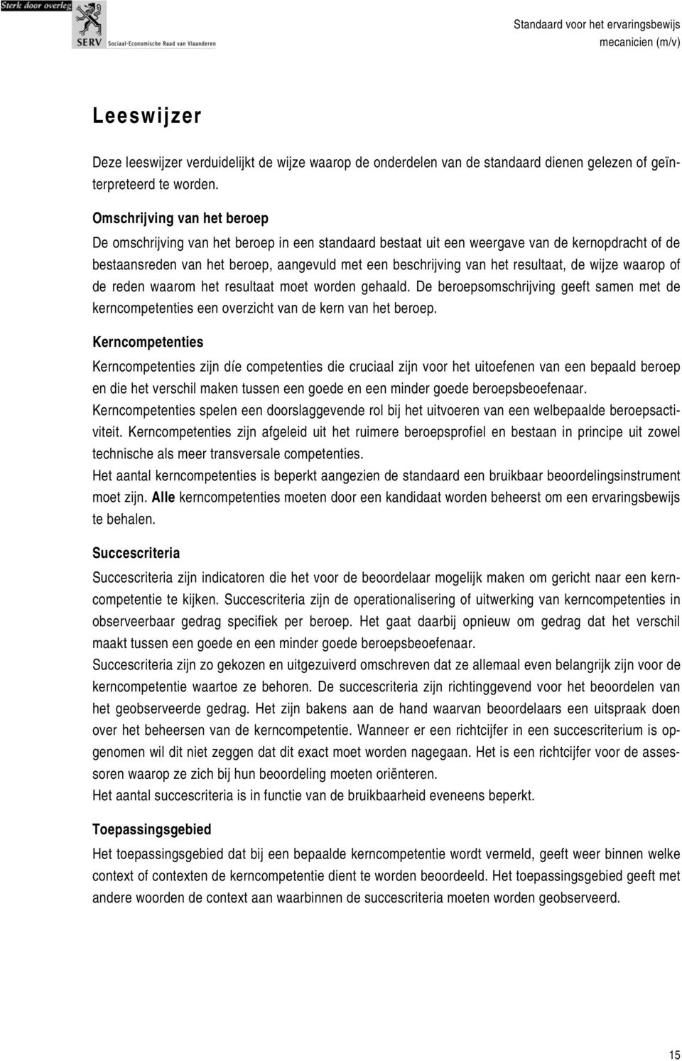 reden wrom het resultt moet worden gehld. De eroepsomshrijving geeft smen met de kernompetenties een overziht vn de kern vn het eroep.