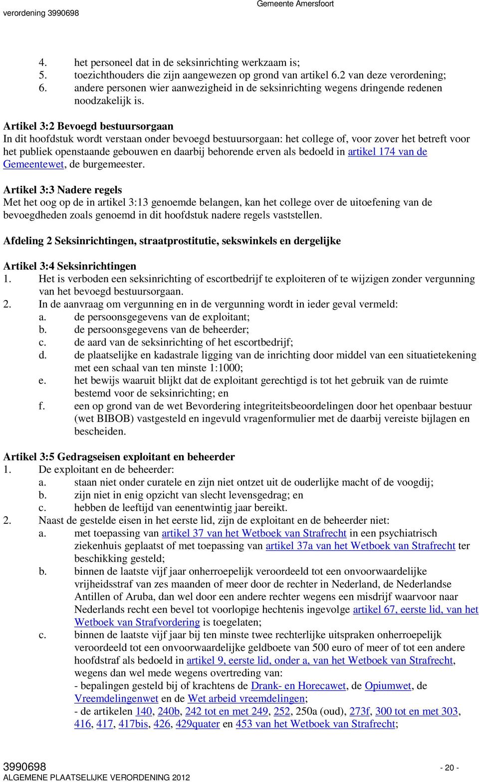 Artikel 3:2 Bevoegd bestuursorgaan In dit hoofdstuk wordt verstaan onder bevoegd bestuursorgaan: het college of, voor zover het betreft voor het publiek openstaande gebouwen en daarbij behorende