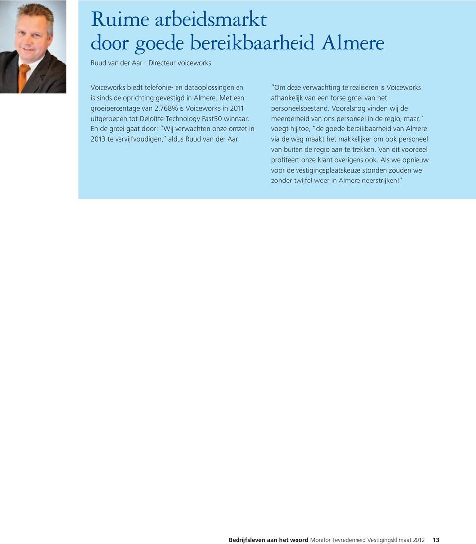 En de groei gaat door: Wij verwachten onze omzet in 2013 te vervijfvoudigen, aldus Ruud van der Aar.