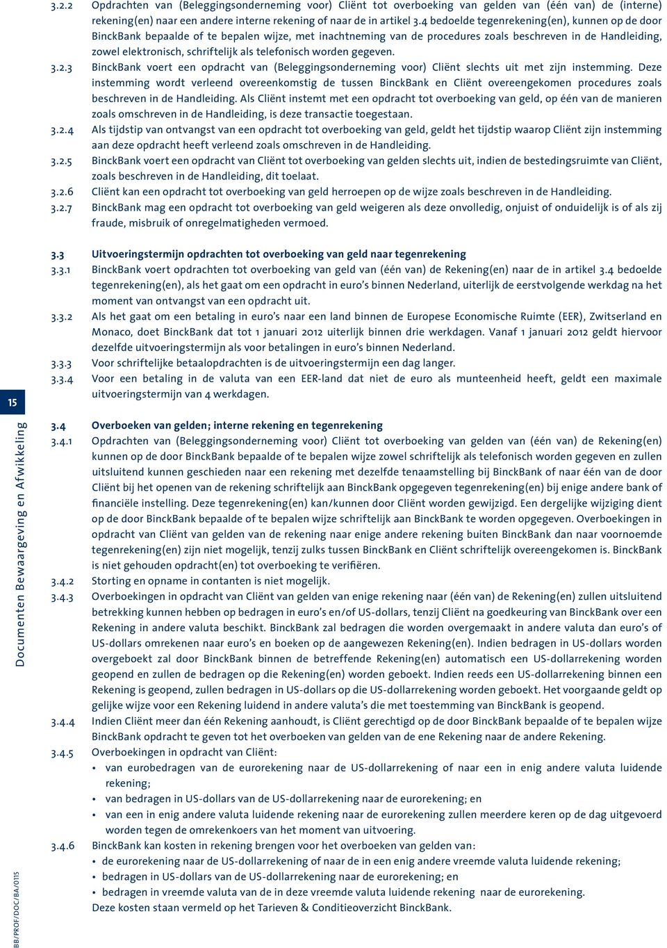 telefonisch worden gegeven. 3.2.3 BinckBank voert een opdracht van (Beleggingsonderneming voor) Cliënt slechts uit met zijn instemming.