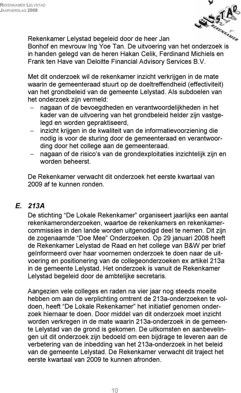 Met dit onderzoek wil de rekenkamer inzicht verkrijgen in de mate waarin de gemeenteraad stuurt op de doeltreffendheid (effectiviteit) van het grondbeleid van de gemeente Lelystad.