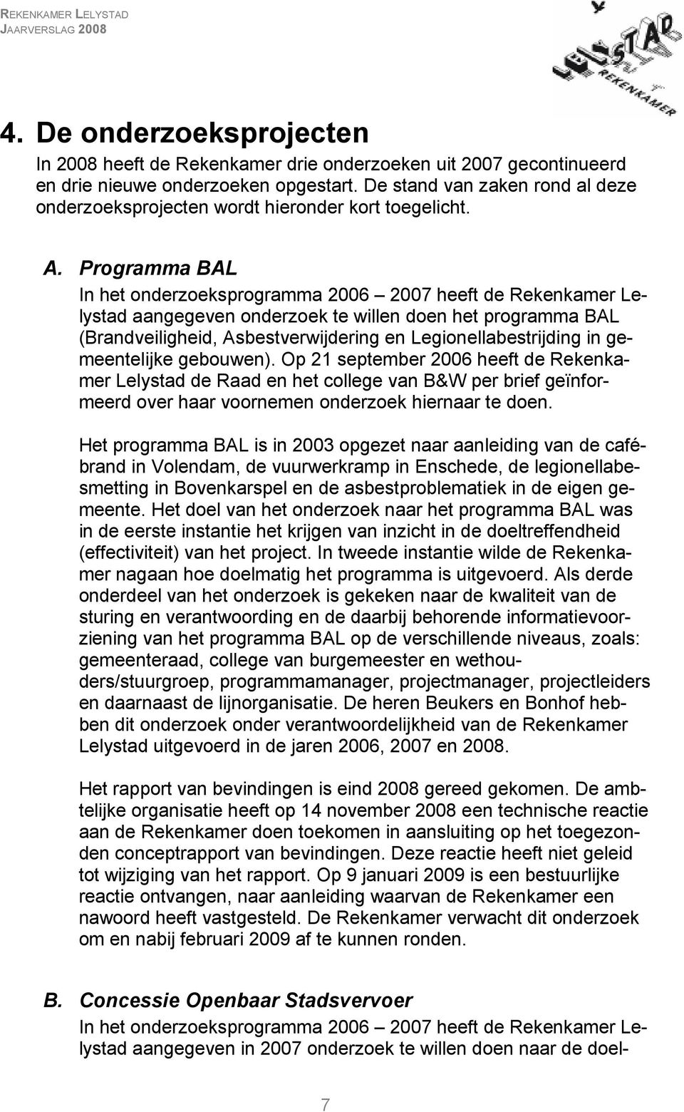 Programma BAL In het onderzoeksprogramma 2006 2007 heeft de Rekenkamer Lelystad aangegeven onderzoek te willen doen het programma BAL (Brandveiligheid, Asbestverwijdering en Legionellabestrijding in