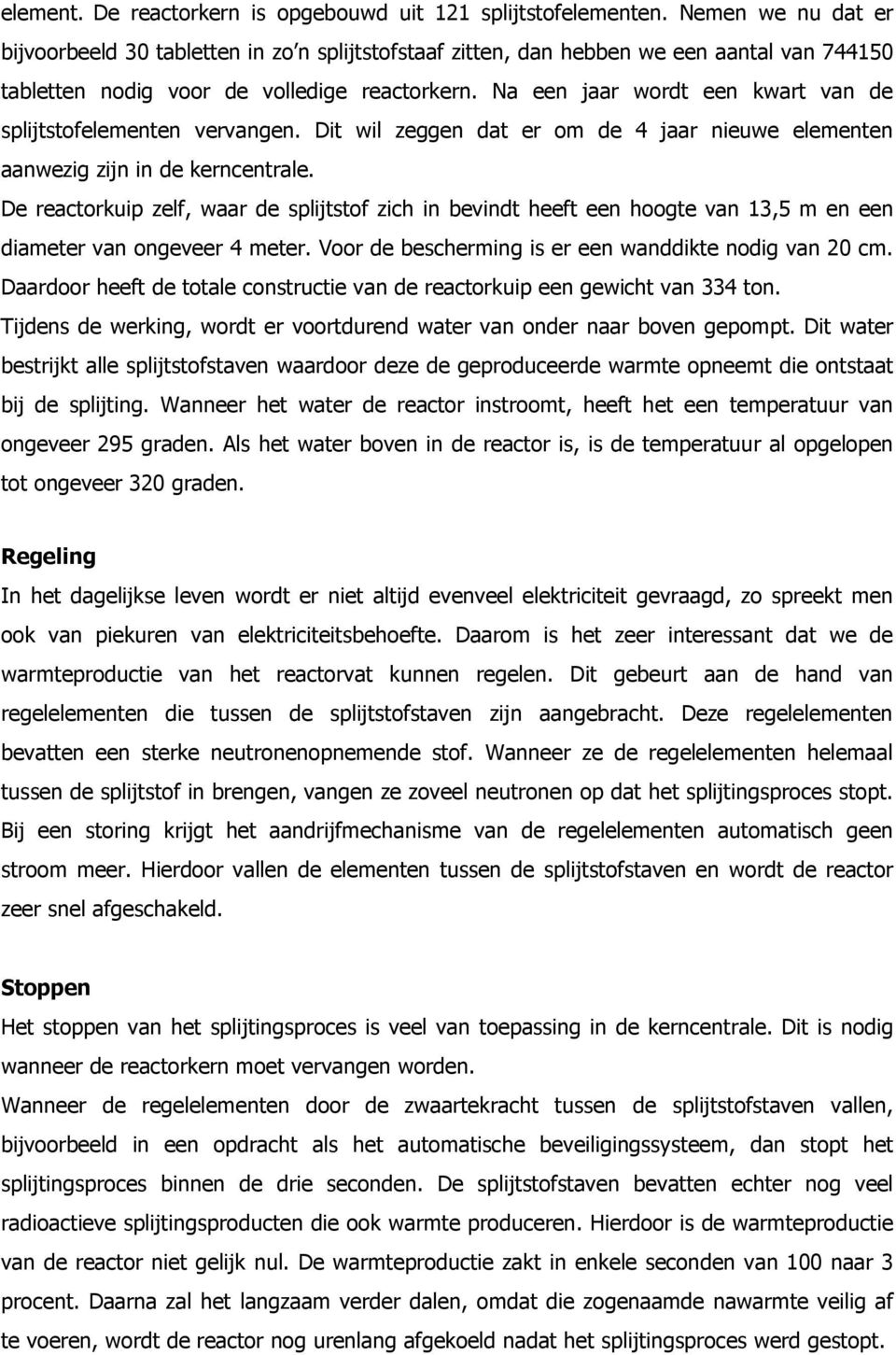 Na een jaar wordt een kwart van de splijtstofelementen vervangen. Dit wil zeggen dat er om de 4 jaar nieuwe elementen aanwezig zijn in de kerncentrale.