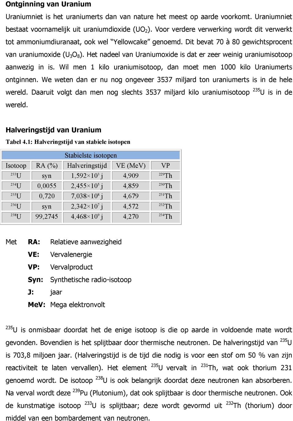 Het nadeel van Uraniumoxide is dat er zeer weinig uraniumisotoop aanwezig in is. Wil men 1 kilo uraniumisotoop, dan moet men 1000 kilo Uraniumerts ontginnen.