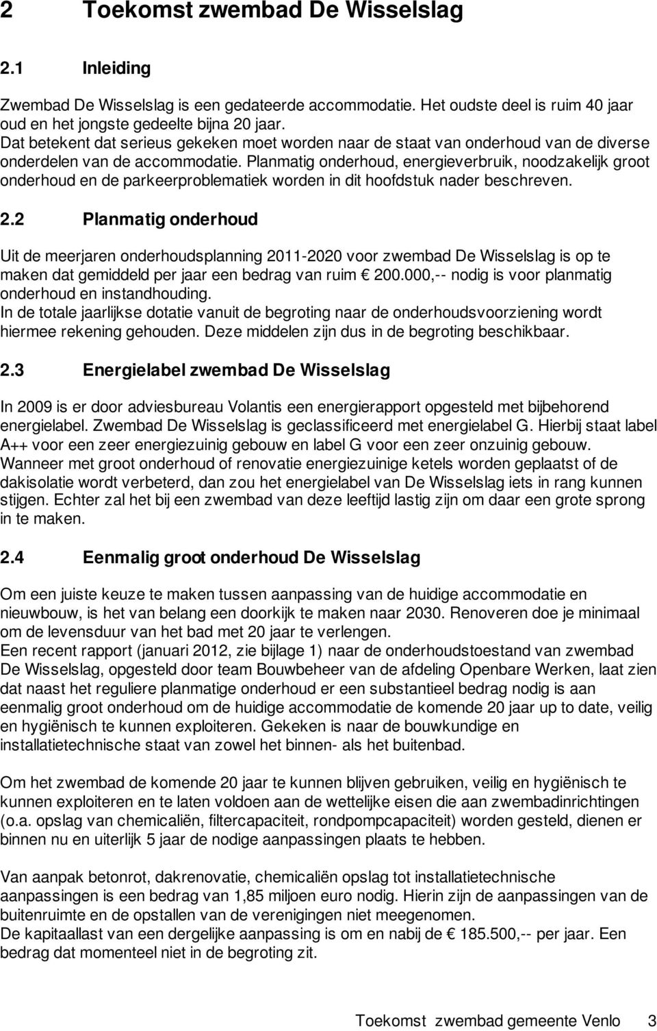 Planmatig onderhoud, energieverbruik, noodzakelijk groot onderhoud en de parkeerproblematiek worden in dit hoofdstuk nader beschreven. 2.