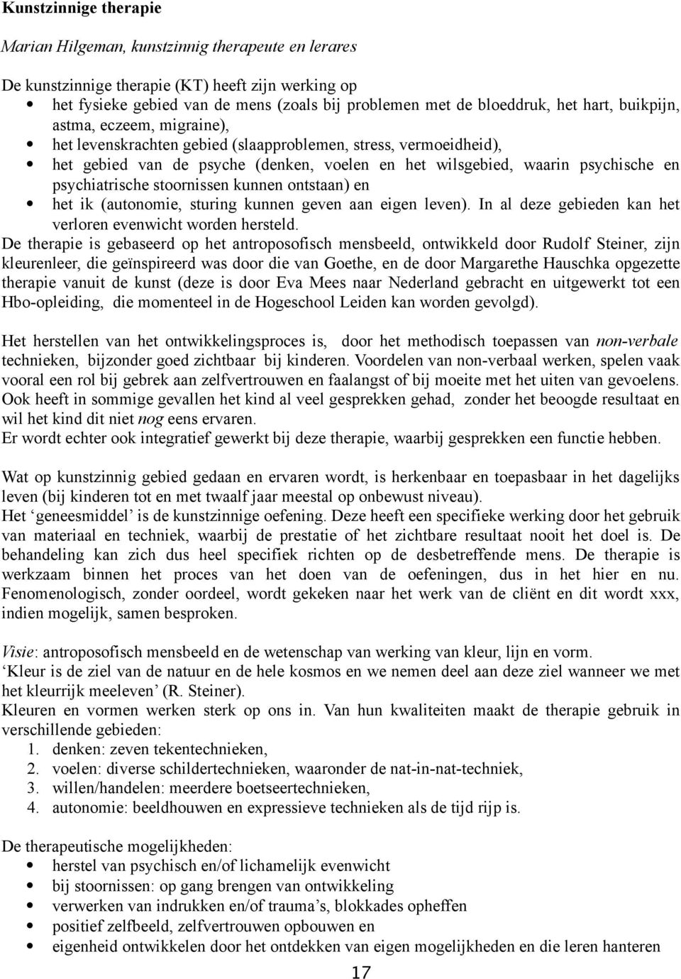 psychiatrische stoornissen kunnen ontstaan) en het ik (autonomie, sturing kunnen geven aan eigen leven). In al deze gebieden kan het verloren evenwicht worden hersteld.