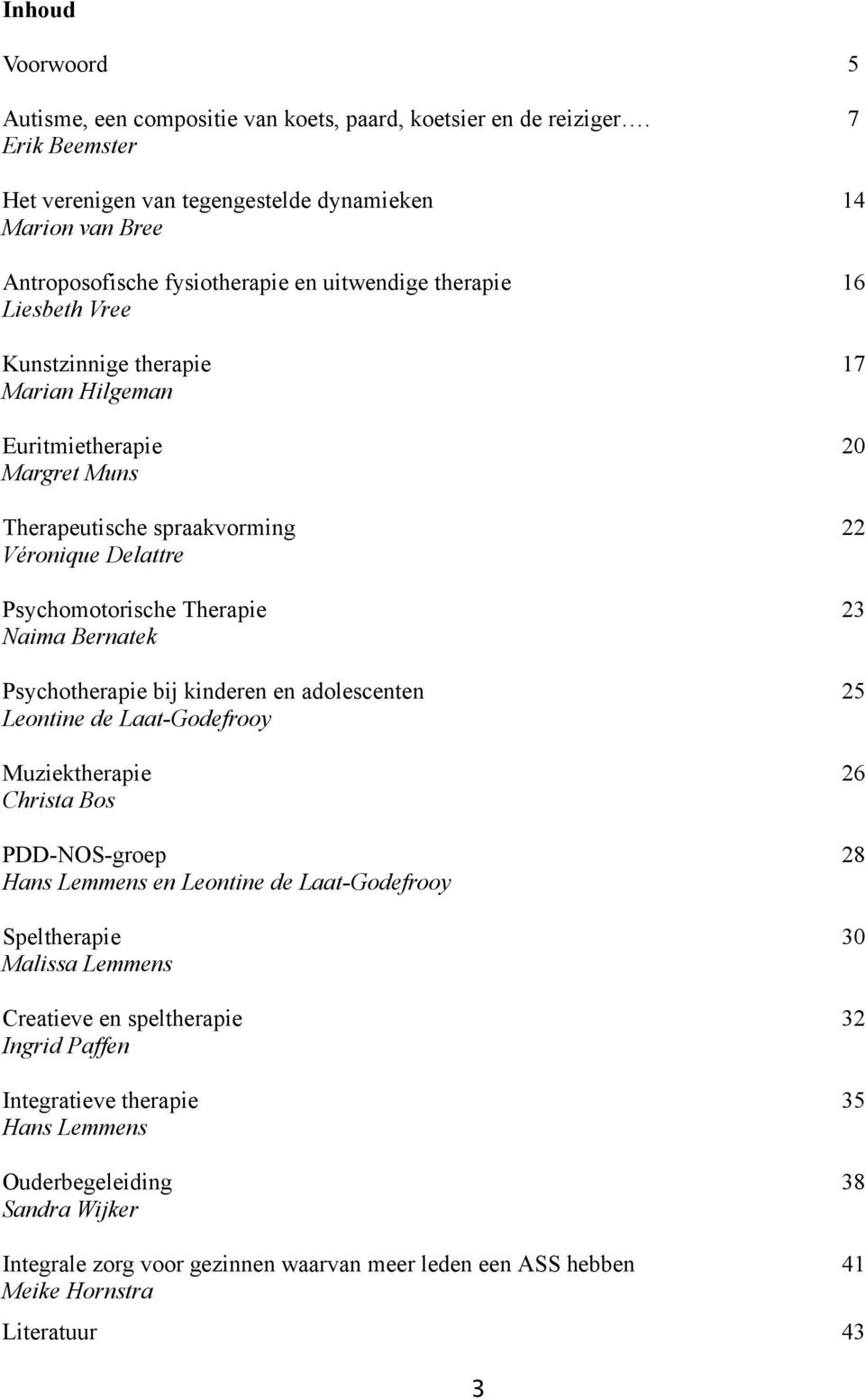 Euritmietherapie 20 Margret Muns Therapeutische spraakvorming 22 Véronique Delattre Psychomotorische Therapie 23 Naima Bernatek Psychotherapie bij kinderen en adolescenten 25 Leontine de