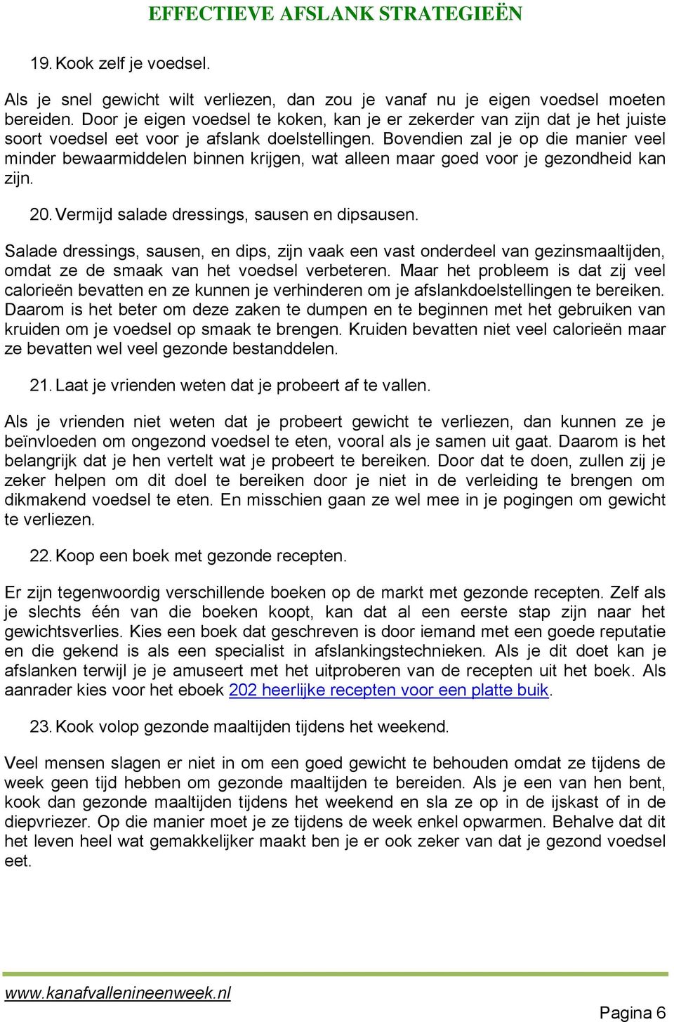 Bovendien zal je op die manier veel minder bewaarmiddelen binnen krijgen, wat alleen maar goed voor je gezondheid kan zijn. 20. Vermijd salade dressings, sausen en dipsausen.