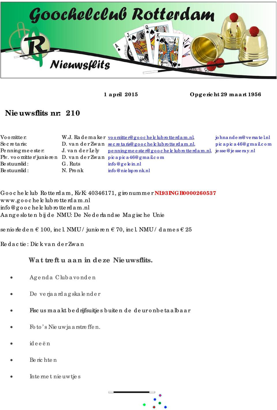 van der Zwan picapica46@gmail.com Bestuurslid: G. Ruts info@gelein.nl Bestuurslid: N. Pronk info@nielspronk.nl Goochelclub Rotterdam, KvK: 40346171, gironummer NL93INGB0000260537 www.