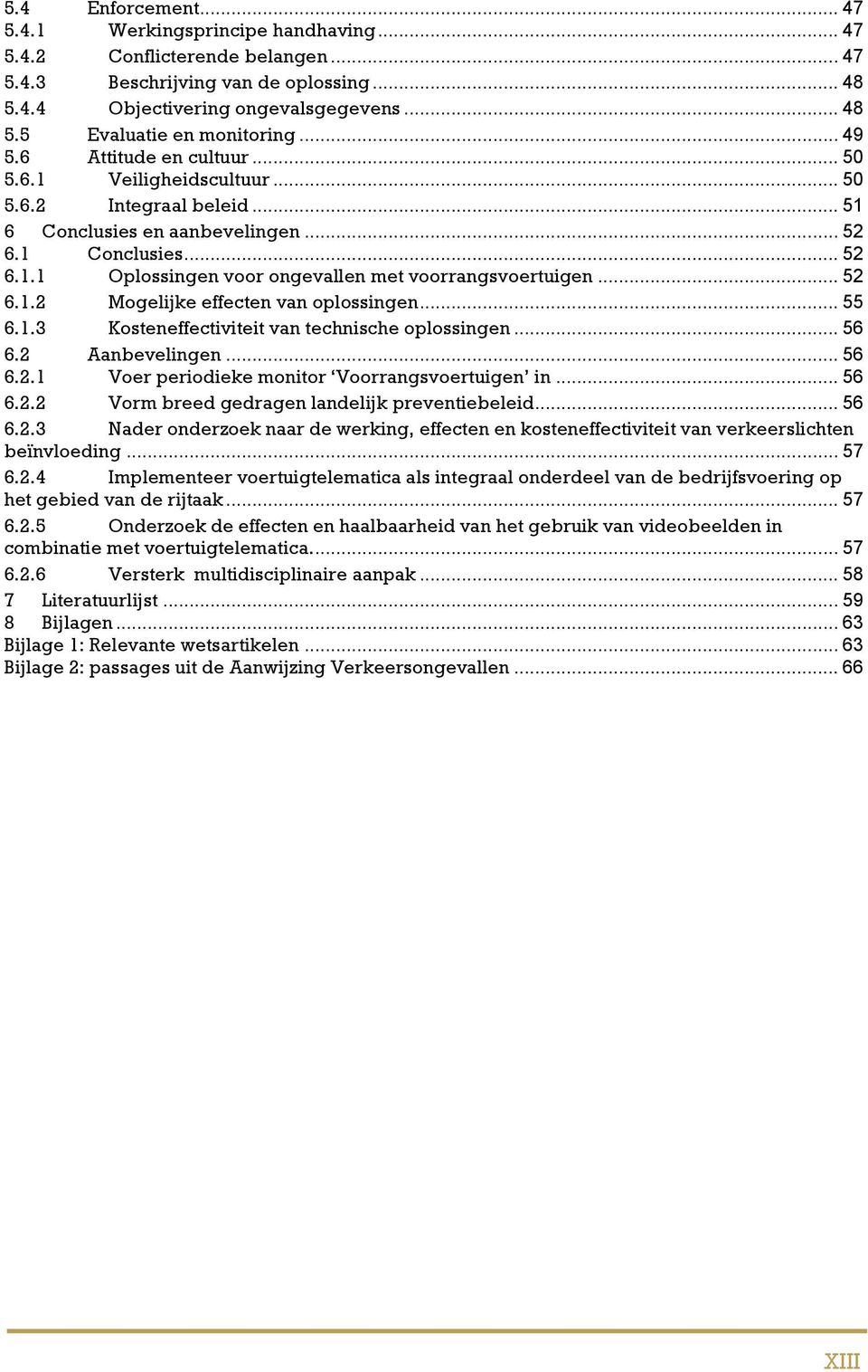 .. 52 6.1.2 Mogelijke effecten van oplossingen... 55 6.1.3 Kosteneffectiviteit van technische oplossingen... 56 6.2 Aanbevelingen... 56 6.2.1 Voer periodieke monitor Voorrangsvoertuigen in... 56 6.2.2 Vorm breed gedragen landelijk preventiebeleid.