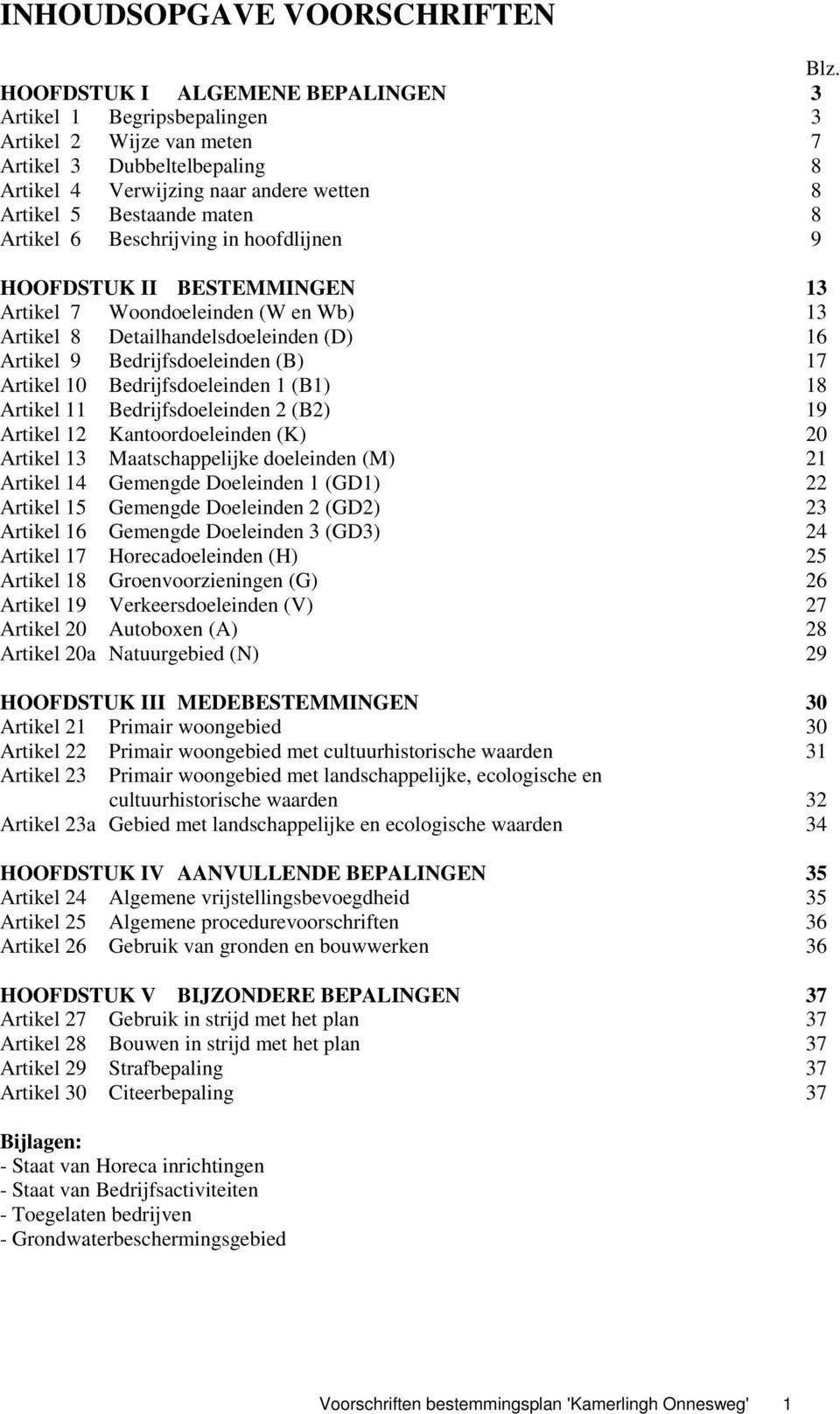 6 Beschrijving in hoofdlijnen 9 HOOFDSTUK II BESTEMMINGEN 13 Artikel 7 Woondoeleinden (W en Wb) 13 Artikel 8 Detailhandelsdoeleinden (D) 16 Artikel 9 Bedrijfsdoeleinden (B) 17 Artikel 10