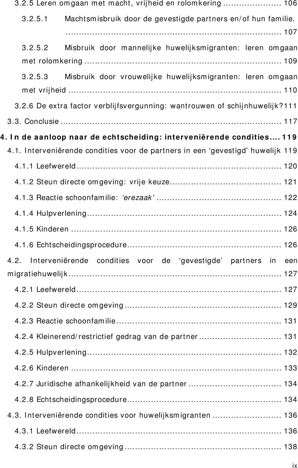 In de aanloop naar de echtscheiding: interveniërende condities... 119 4.1. Interveniërende condities voor de partners in een gevestigd huwelijk 119 4.1.1 Leefwereld... 120 4.1.2 Steun directe omgeving: vrije keuze.