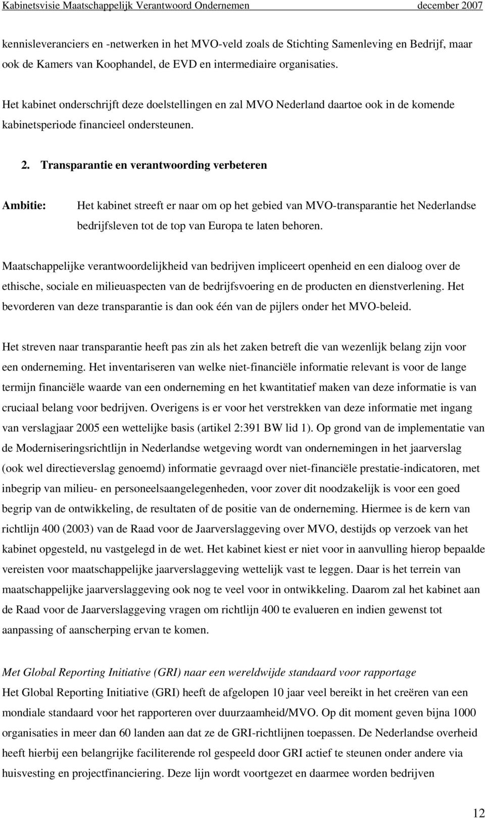 Transparantie en verantwoording verbeteren Ambitie: Het kabinet streeft er naar om op het gebied van MVO-transparantie het Nederlandse bedrijfsleven tot de top van Europa te laten behoren.