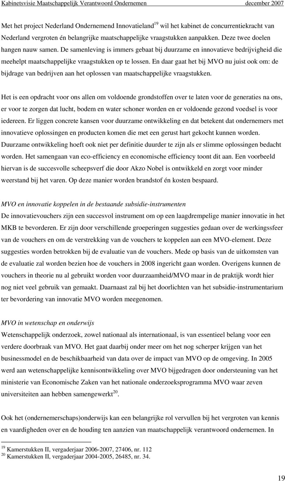 En daar gaat het bij MVO nu juist ook om: de bijdrage van bedrijven aan het oplossen van maatschappelijke vraagstukken.