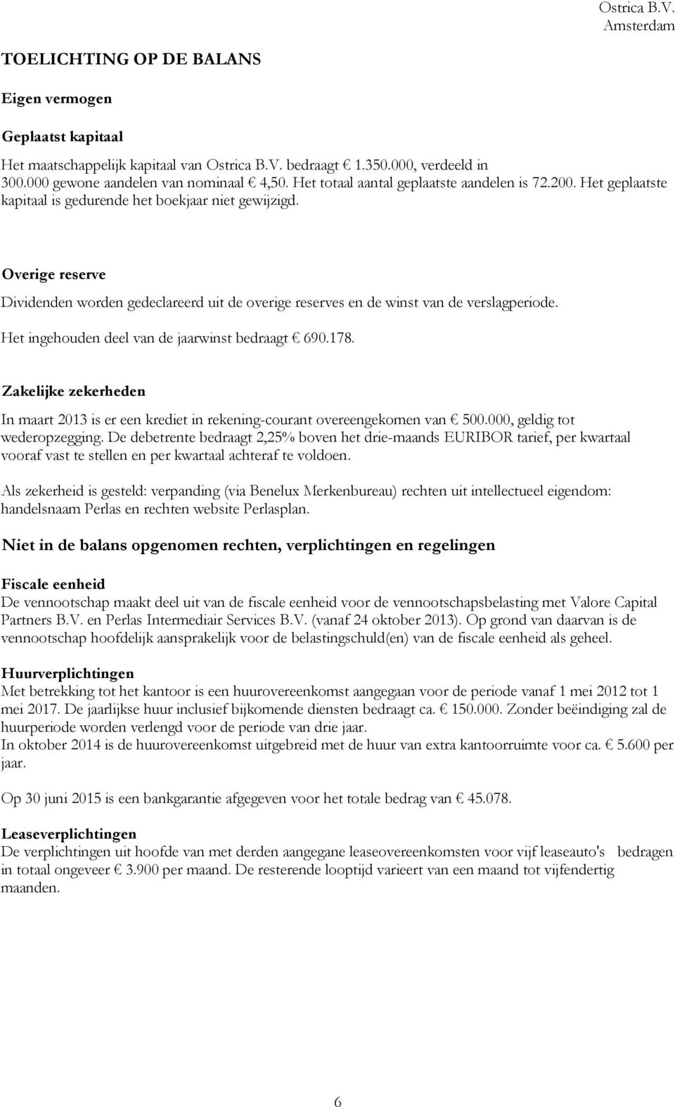 Overige reserve Dividenden worden gedeclareerd uit de overige reserves en de winst van de verslagperiode. Het ingehouden deel van de jaarwinst bedraagt 690.178.