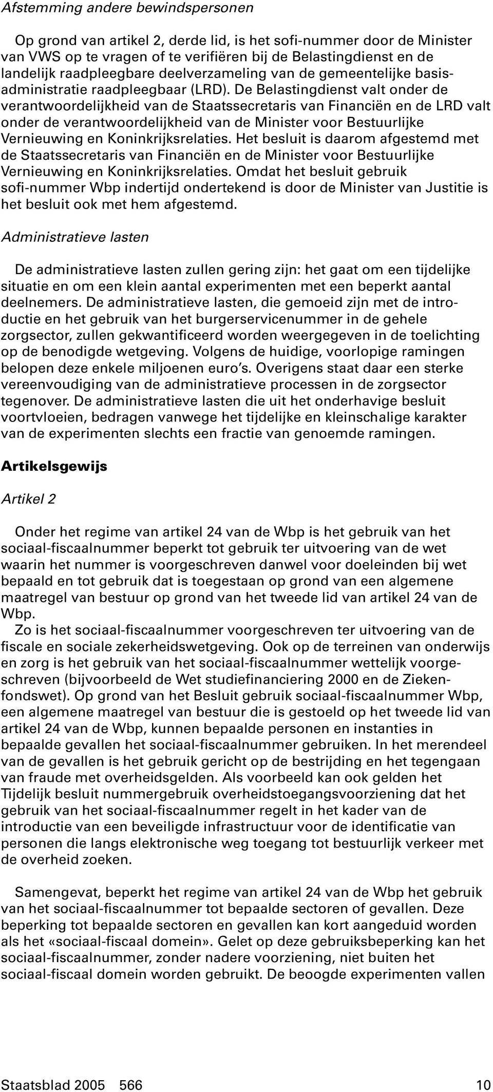 De Belastingdienst valt onder de verantwoordelijkheid van de Staatssecretaris van Financiën en de LRD valt onder de verantwoordelijkheid van de Minister voor Bestuurlijke Vernieuwing en