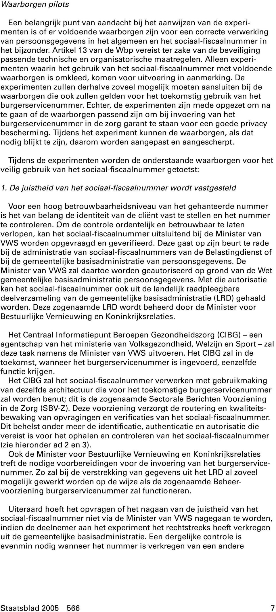 Alleen experimenten waarin het gebruik van het sociaal-fiscaalnummer met voldoende waarborgen is omkleed, komen voor uitvoering in aanmerking.