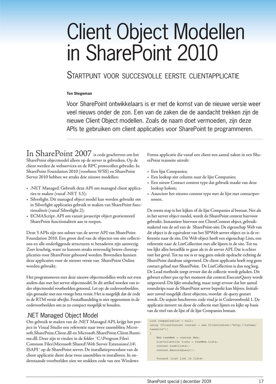 In SharePoint 2007 is code geschreven om het SharePoint objectmodel alleen op de server te gebruiken. Op de client werden de webservices en de RPC protocollen gebruikt.