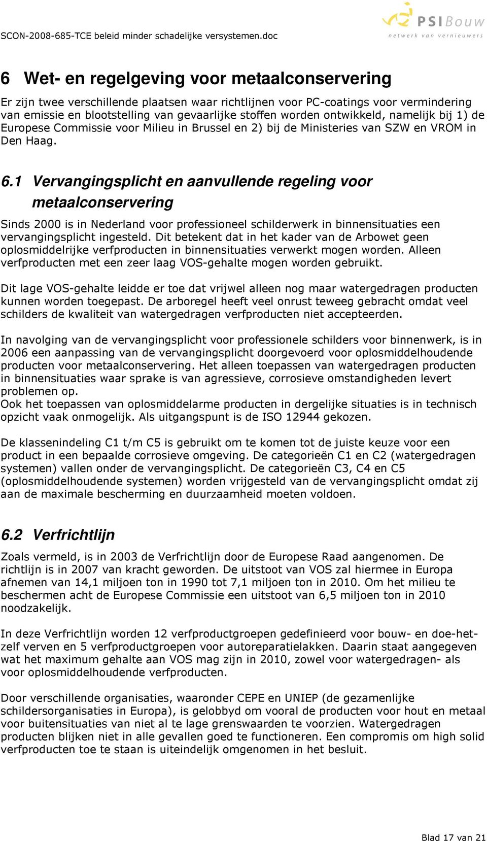 1 Vervangingsplicht en aanvullende regeling voor metaalconservering Sinds 2000 is in Nederland voor professioneel schilderwerk in binnensituaties een vervangingsplicht ingesteld.