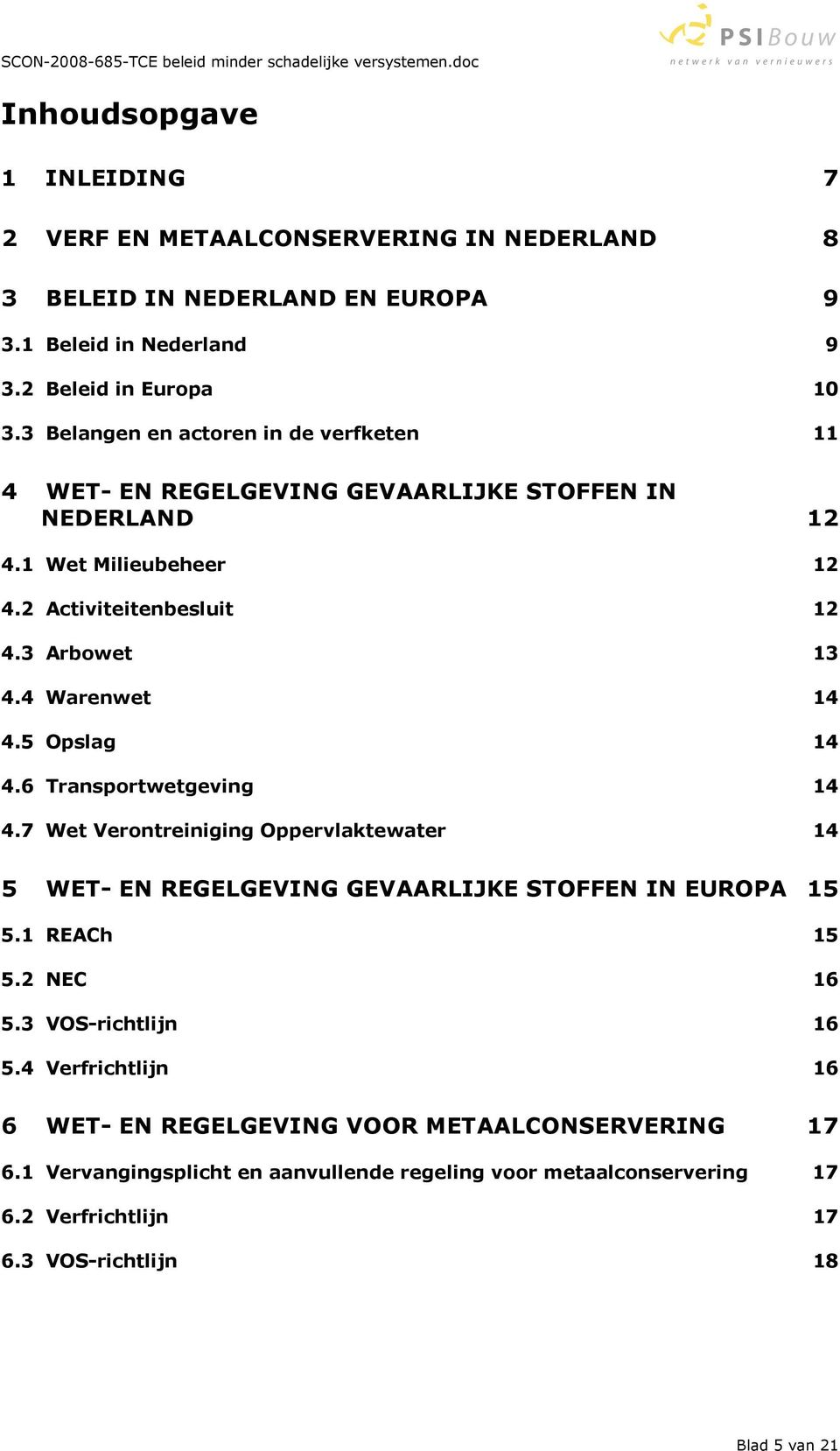 4 Warenwet 14 4.5 Opslag 14 4.6 Transportwetgeving 14 4.7 Wet Verontreiniging Oppervlaktewater 14 5 WET- EN REGELGEVING GEVAARLIJKE STOFFEN IN EUROPA 15 5.1 REACh 15 5.2 NEC 16 5.
