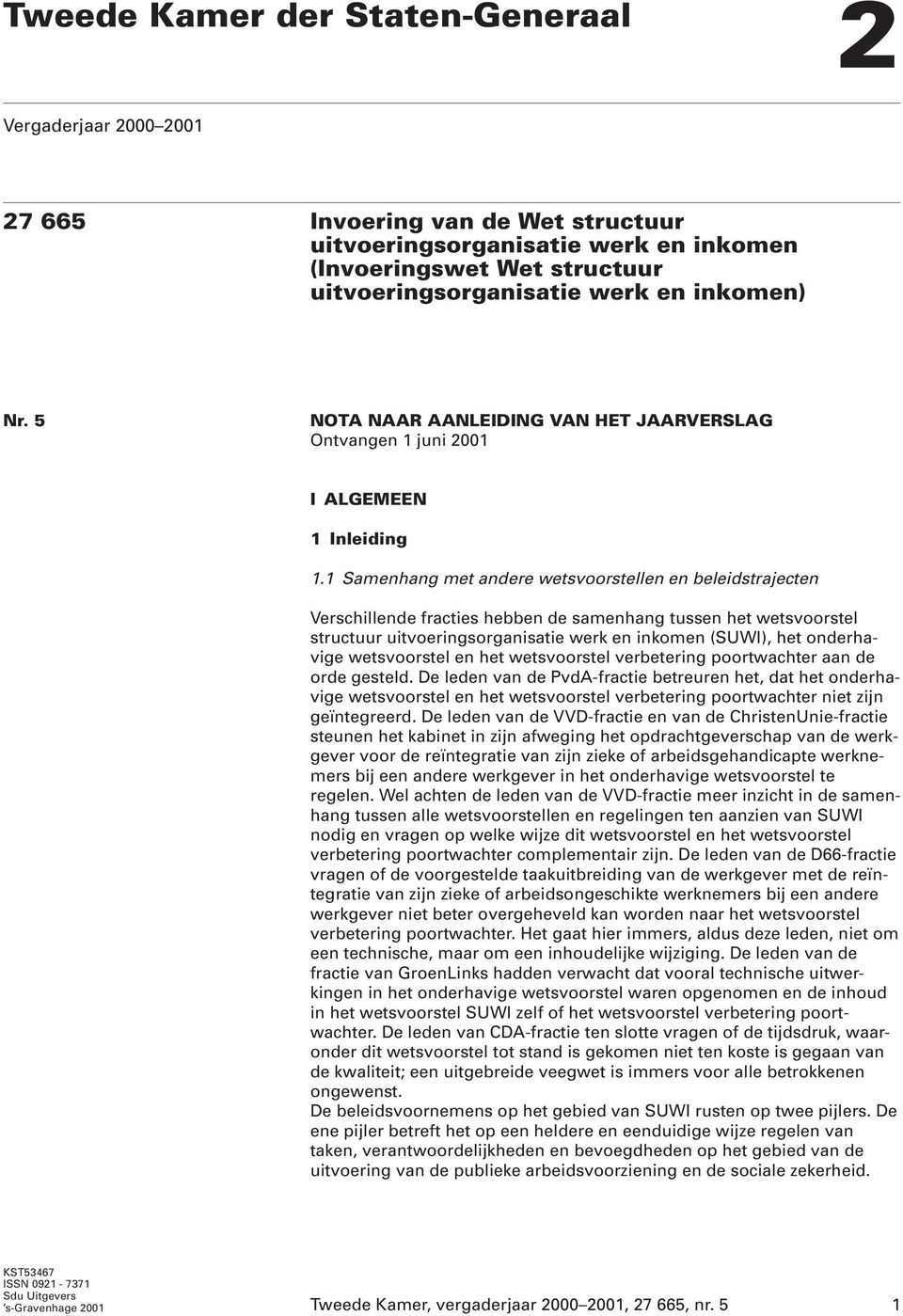 1 Samenhang met andere wetsvoorstellen en beleidstrajecten Verschillende fracties hebben de samenhang tussen het wetsvoorstel structuur uitvoeringsorganisatie werk en inkomen (SUWI), het onderhavige