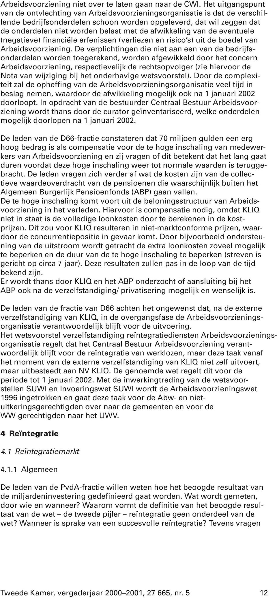 afwikkeling van de eventuele (negatieve) financiële erfenissen (verliezen en risico s) uit de boedel van Arbeidsvoorziening.