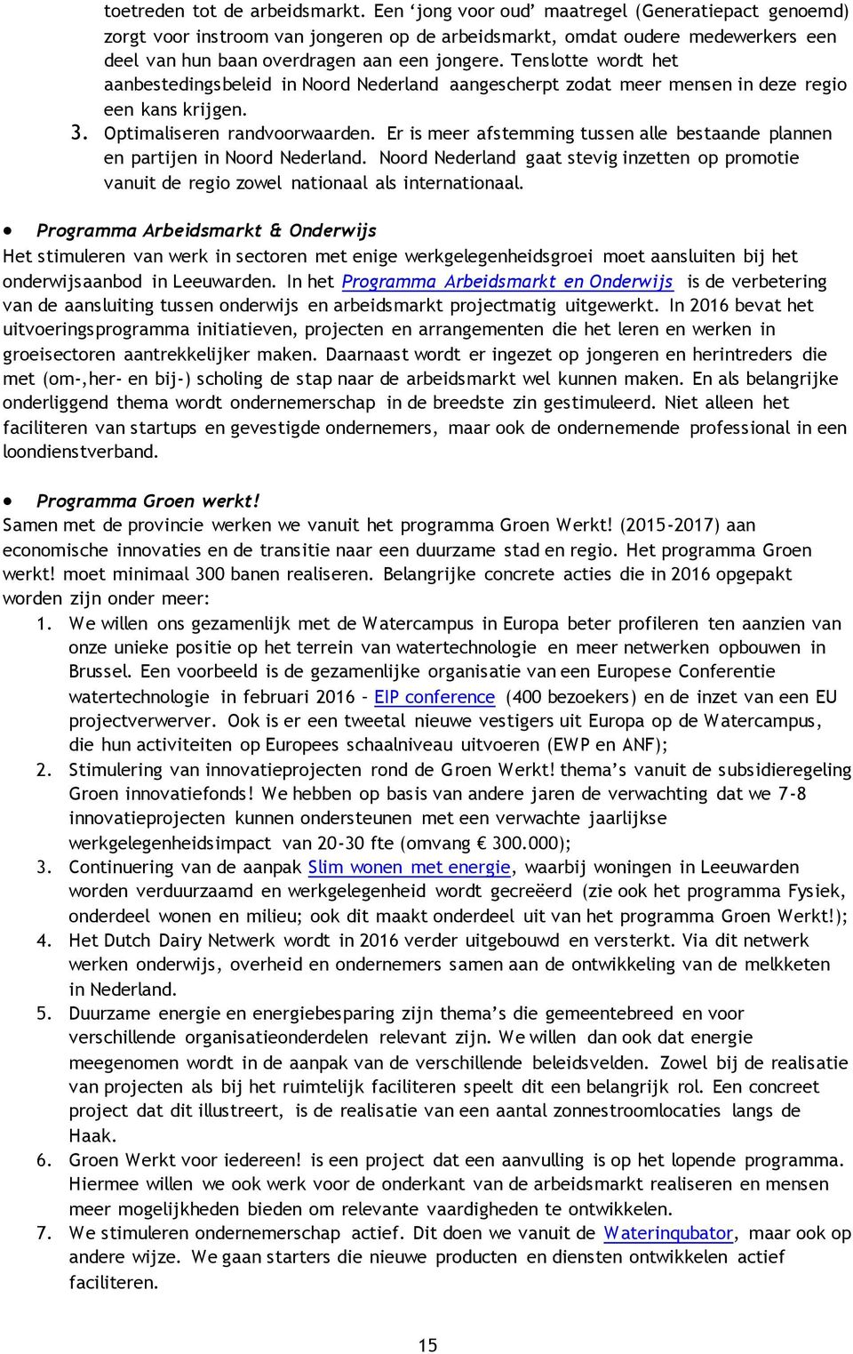 Tenslotte wordt het aanbestedingsbeleid in Noord Nederland aangescherpt zodat meer mensen in deze regio een kans krijgen. 3. Optimaliseren randvoorwaarden.