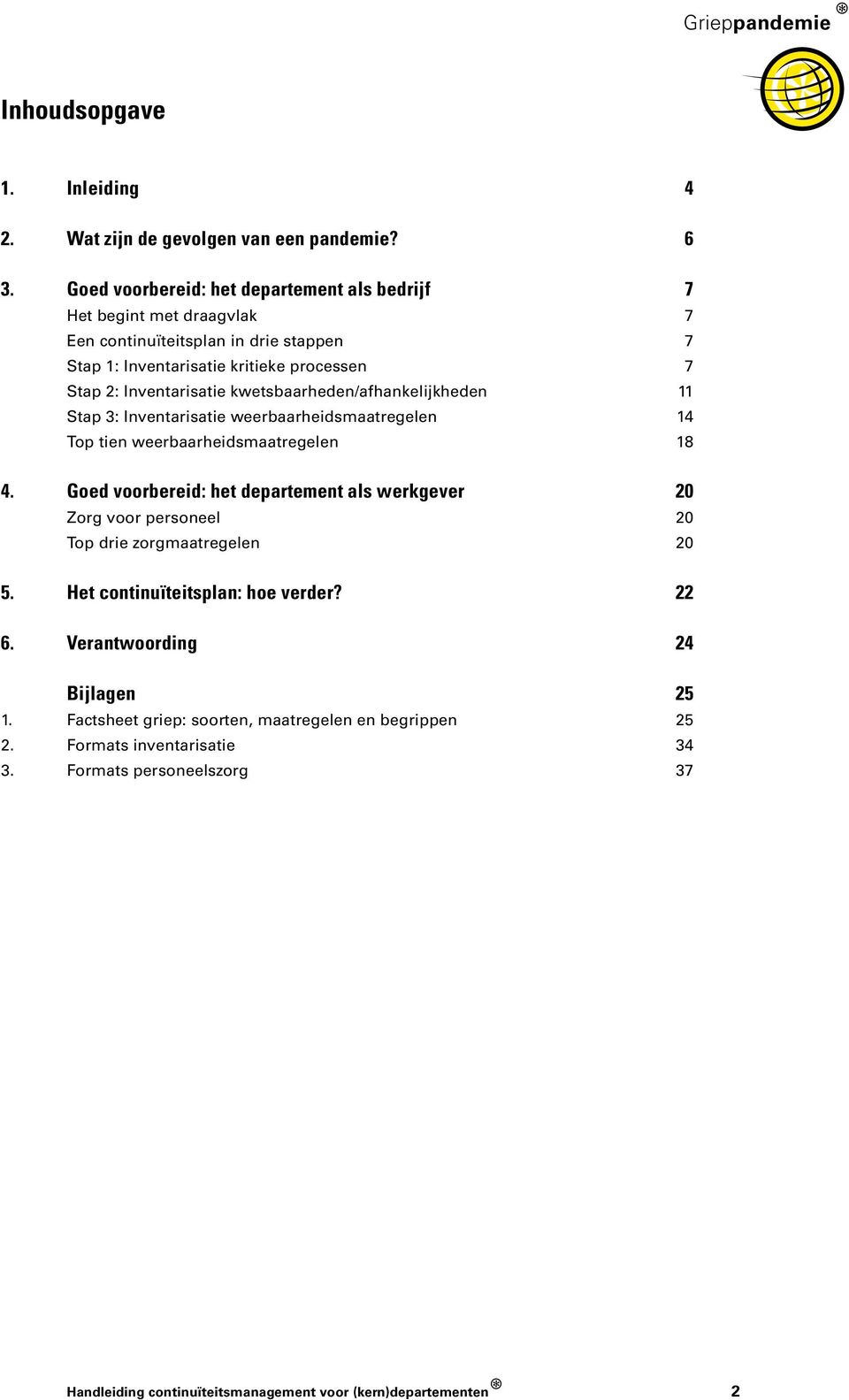 Inventarisatie kwetsbaarheden/afhankelijkheden 11 Stap 3: Inventarisatie weerbaarheidsmaatregelen 14 Top tien weerbaarheidsmaatregelen 18 4.