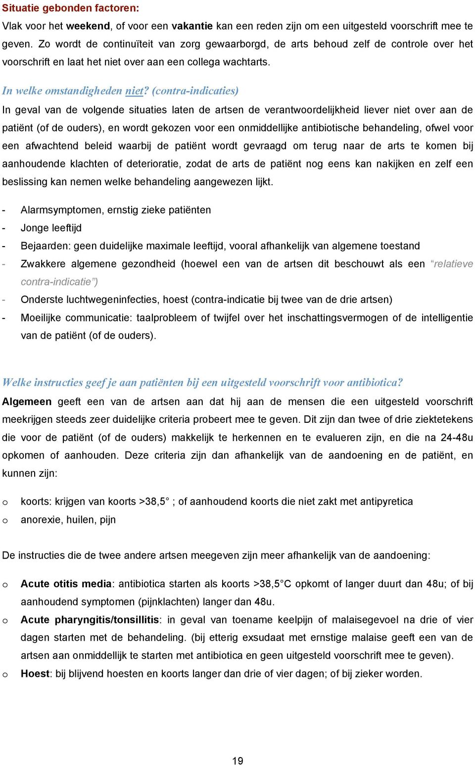 (contra-indicaties) In geval van de volgende situaties laten de artsen de verantwoordelijkheid liever niet over aan de patiënt (of de ouders), en wordt gekozen voor een onmiddellijke antibiotische