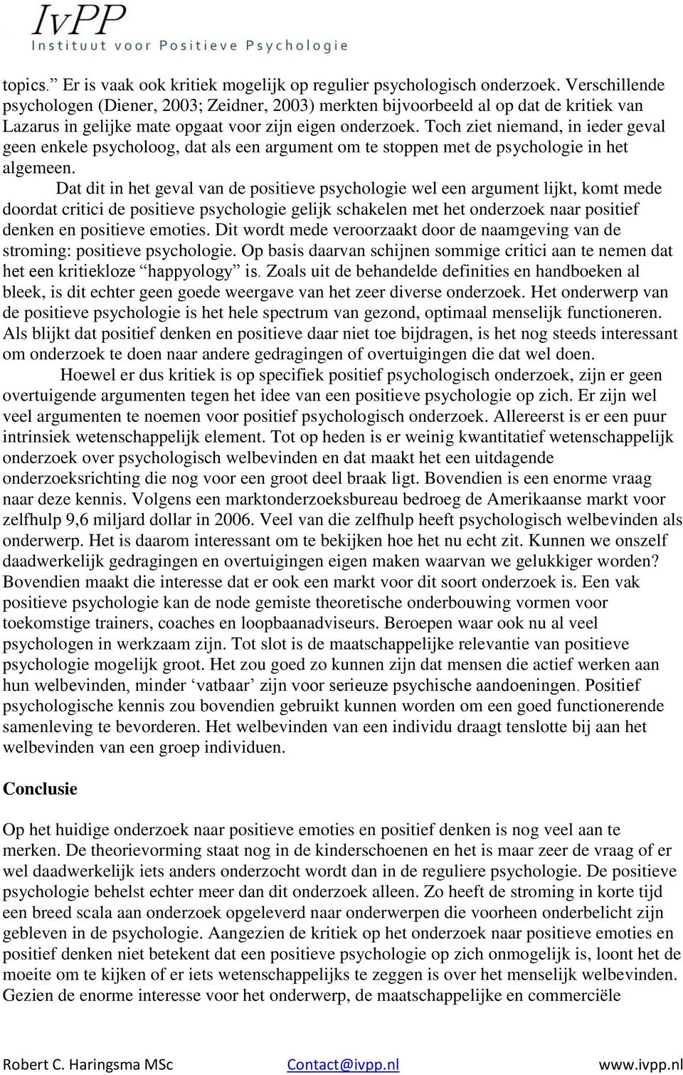 Toch ziet niemand, in ieder geval geen enkele psycholoog, dat als een argument om te stoppen met de psychologie in het algemeen.