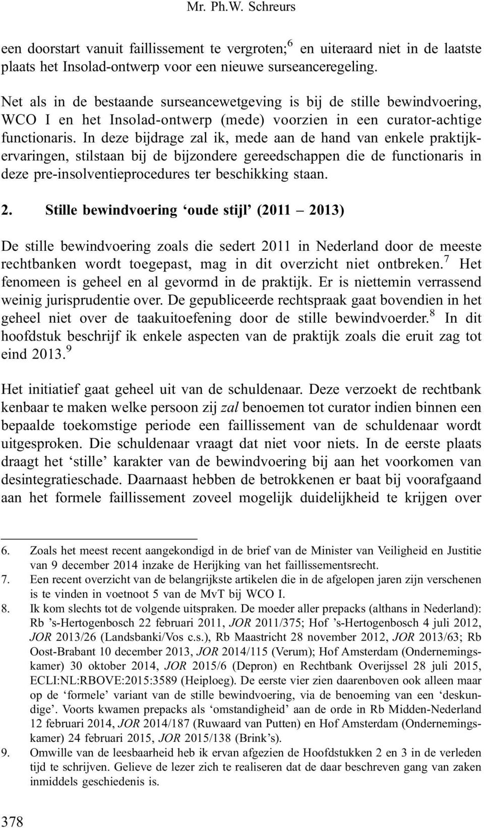 In deze bijdrage zal ik, mede aan de hand van enkele praktijkervaringen, stilstaan bij de bijzondere gereedschappen die de functionaris in deze pre-insolventieprocedures ter beschikking staan. 2.