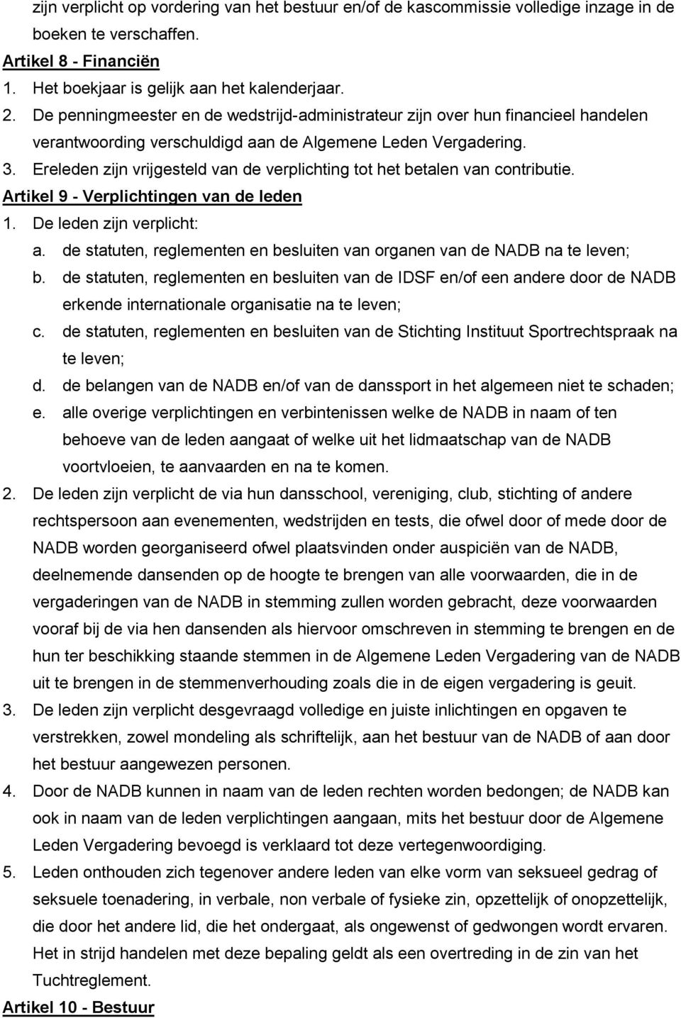 Ereleden zijn vrijgesteld van de verplichting tot het betalen van contributie. Artikel 9 - Verplichtingen van de leden 1. De leden zijn verplicht: a.