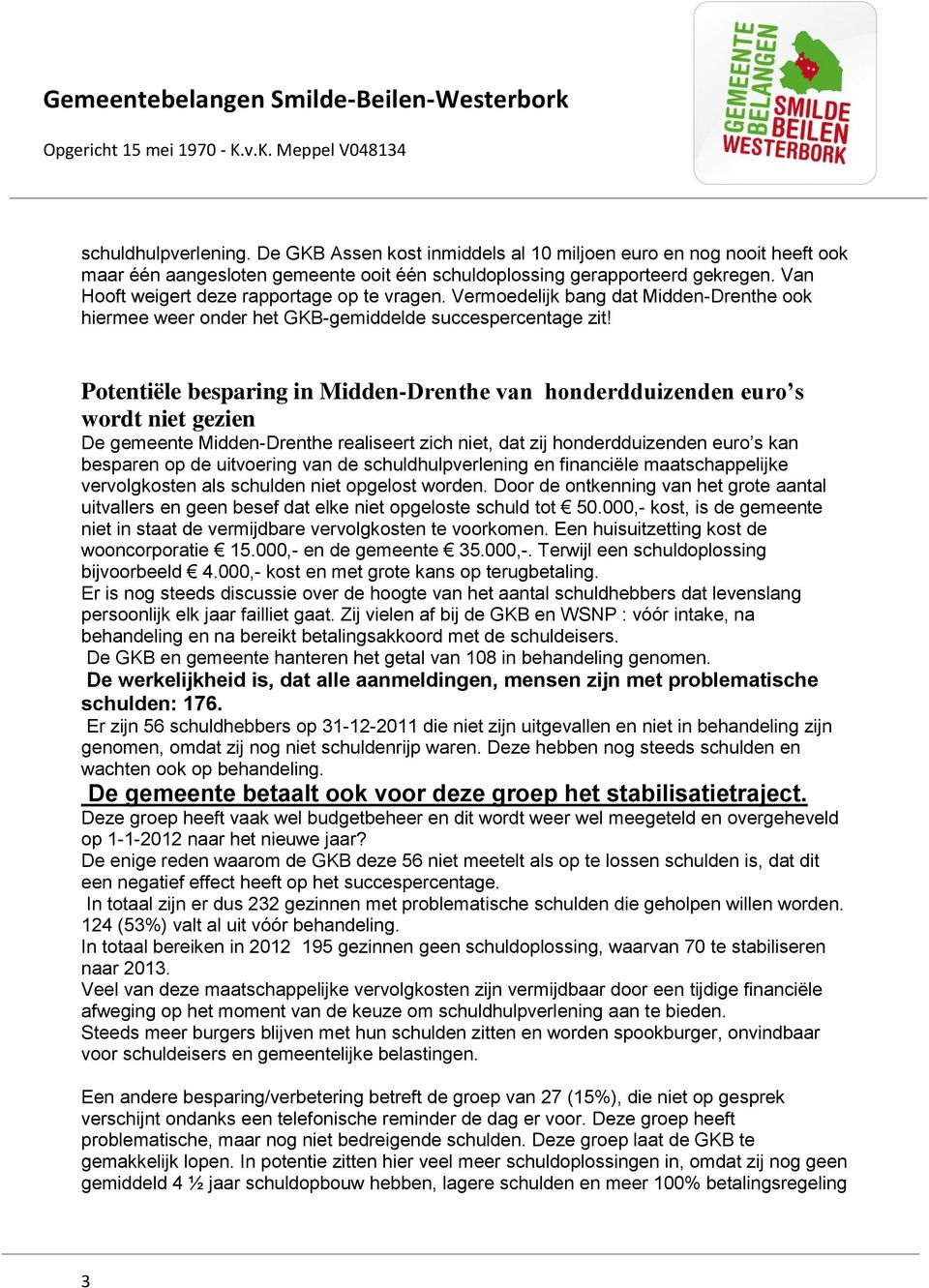 Potentiële besparing in Midden-Drenthe van honderdduizenden euro s wordt niet gezien De gemeente Midden-Drenthe realiseert zich niet, dat zij honderdduizenden euro s kan besparen op de uitvoering van