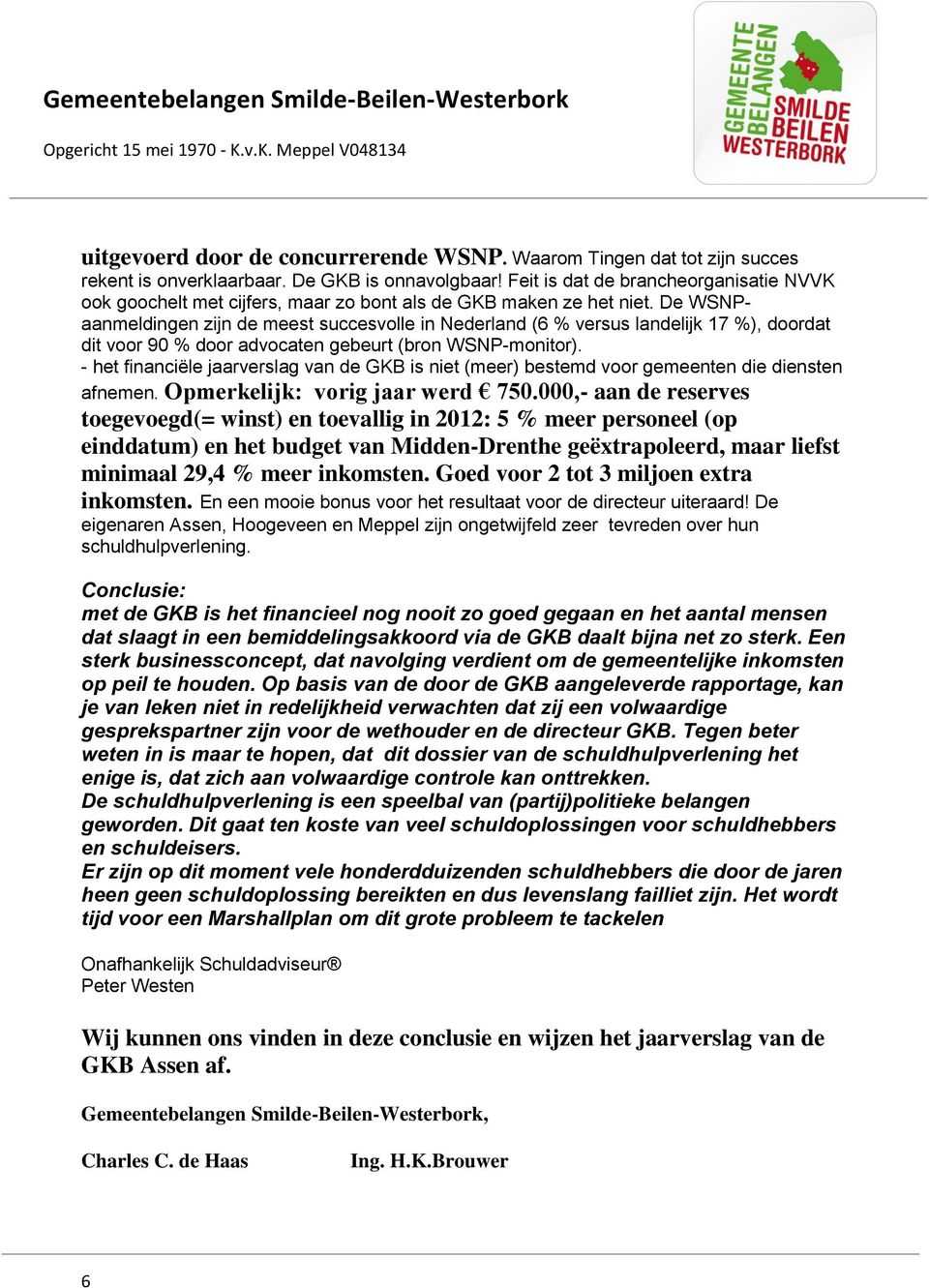 De WSNPaanmeldingen zijn de meest succesvolle in Nederland (6 % versus landelijk 17 %), doordat dit voor 90 % door advocaten gebeurt (bron WSNP-monitor).