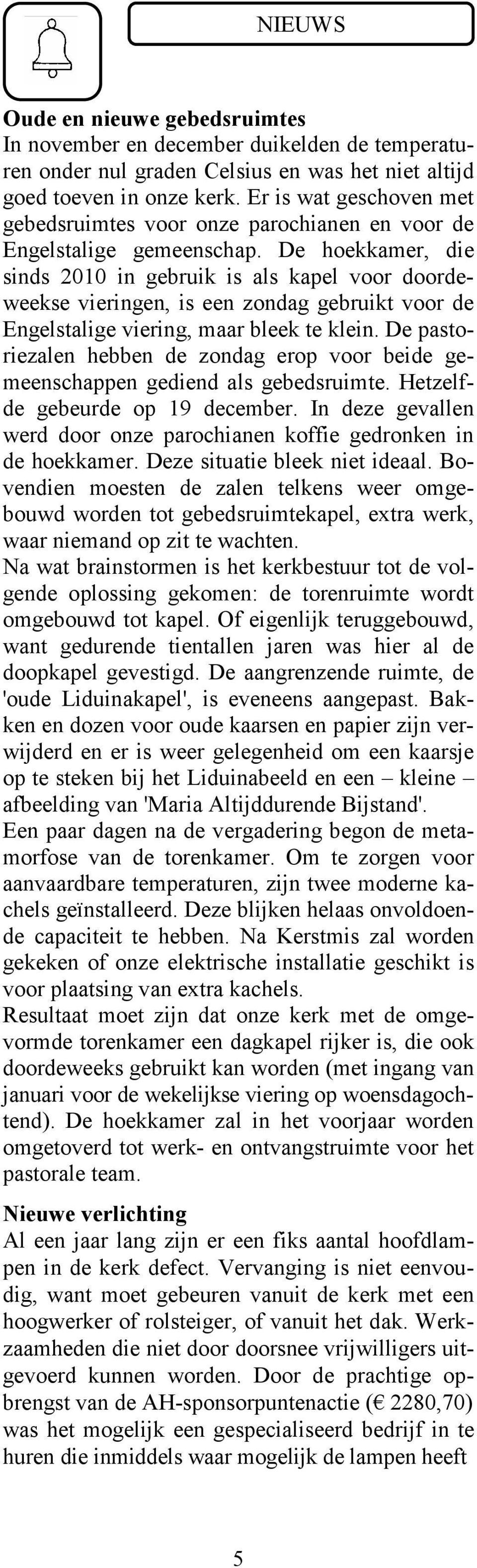 De hoekkamer, die sinds 2010 in gebruik is als kapel voor doordeweekse vieringen, is een zondag gebruikt voor de Engelstalige viering, maar bleek te klein.