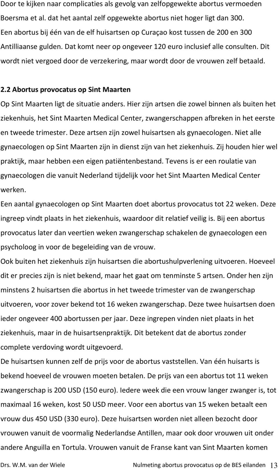 Dit wordt niet vergoed door de verzekering, maar wordt door de vrouwen zelf betaald. 2.2 Abortus provocatus op Sint Maarten Op Sint Maarten ligt de situatie anders.