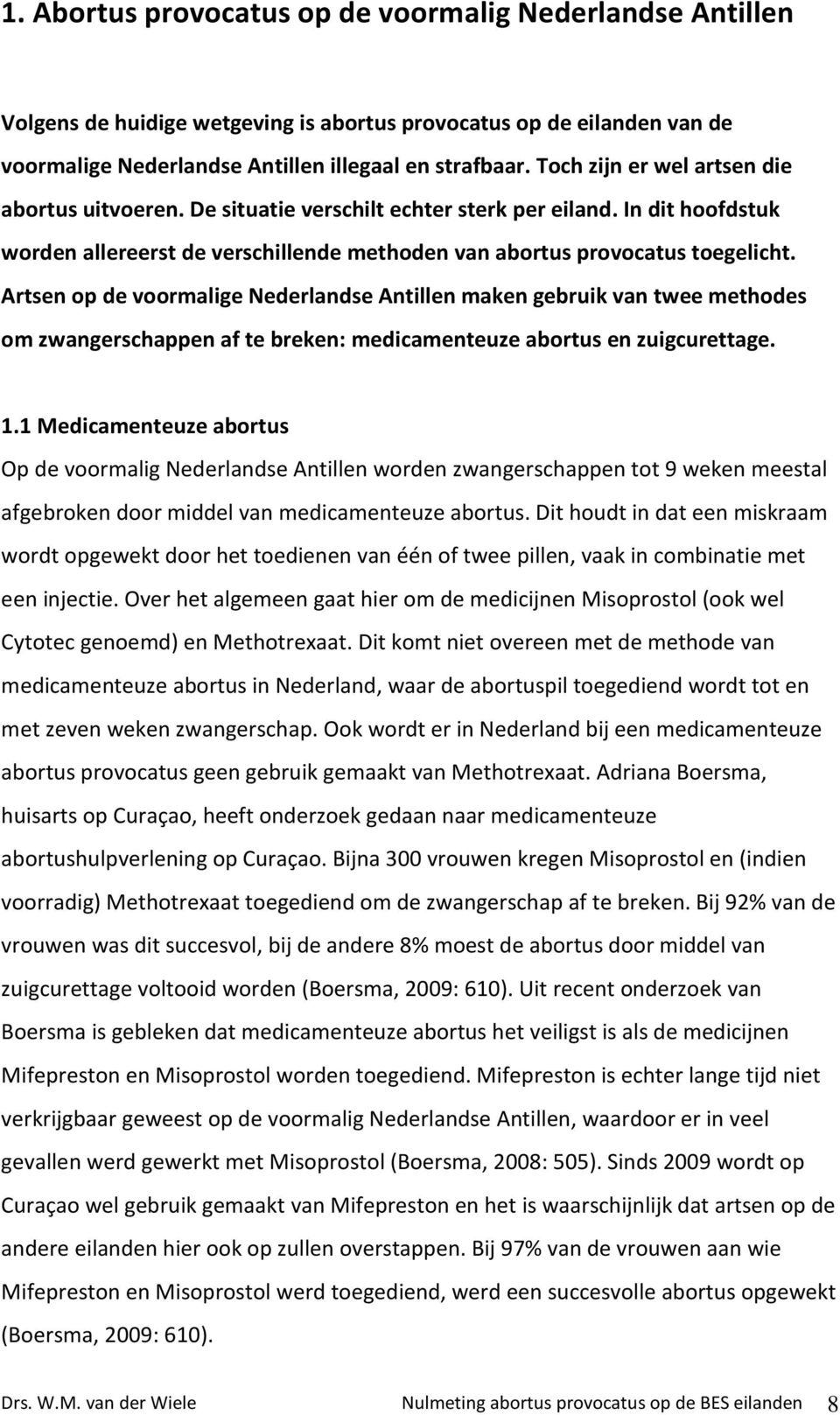 Artsen op de voormalige Nederlandse Antillen maken gebruik van twee methodes om zwangerschappen af te breken: medicamenteuze abortus en zuigcurettage. 1.