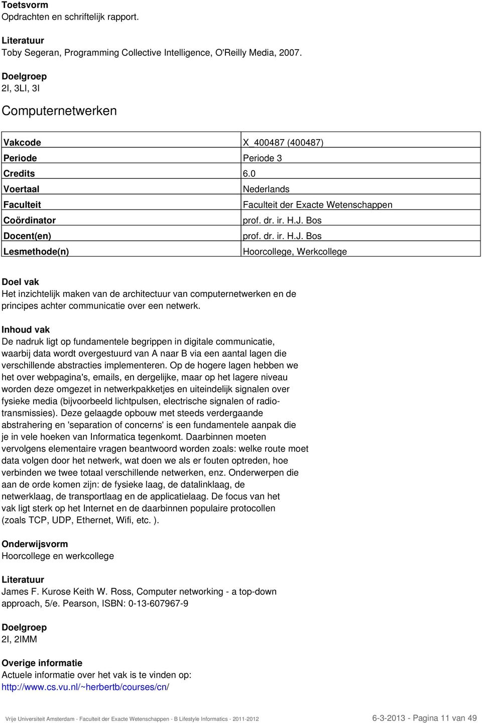 Bos prof. dr. ir. H.J. Bos Hoorcollege, Werkcollege Het inzichtelijk maken van de architectuur van computernetwerken en de principes achter communicatie over een netwerk.