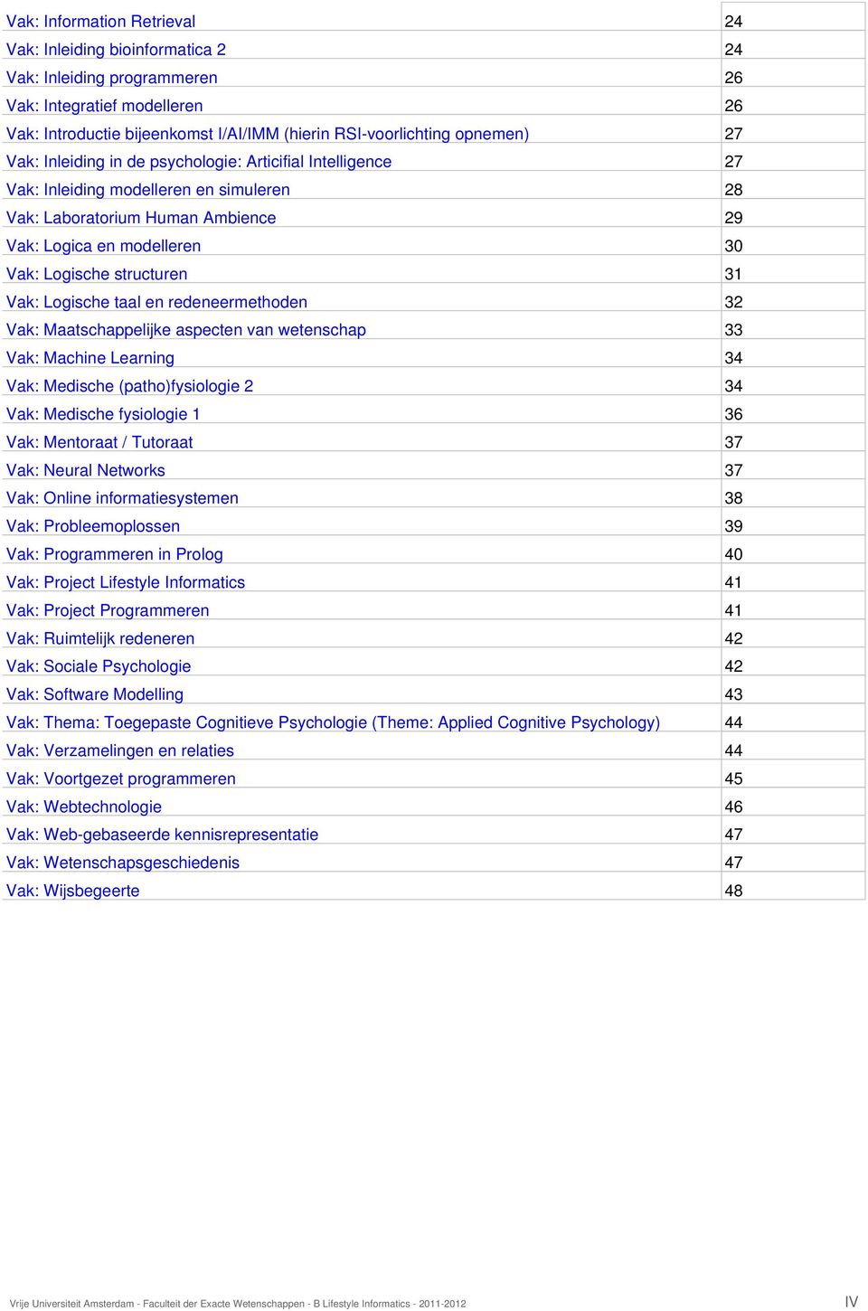 Vak: Logische taal en redeneermethoden 32 Vak: Maatschappelijke aspecten van wetenschap 33 Vak: Machine Learning 34 Vak: Medische (patho)fysiologie 2 34 Vak: Medische fysiologie 1 36 Vak: Mentoraat /