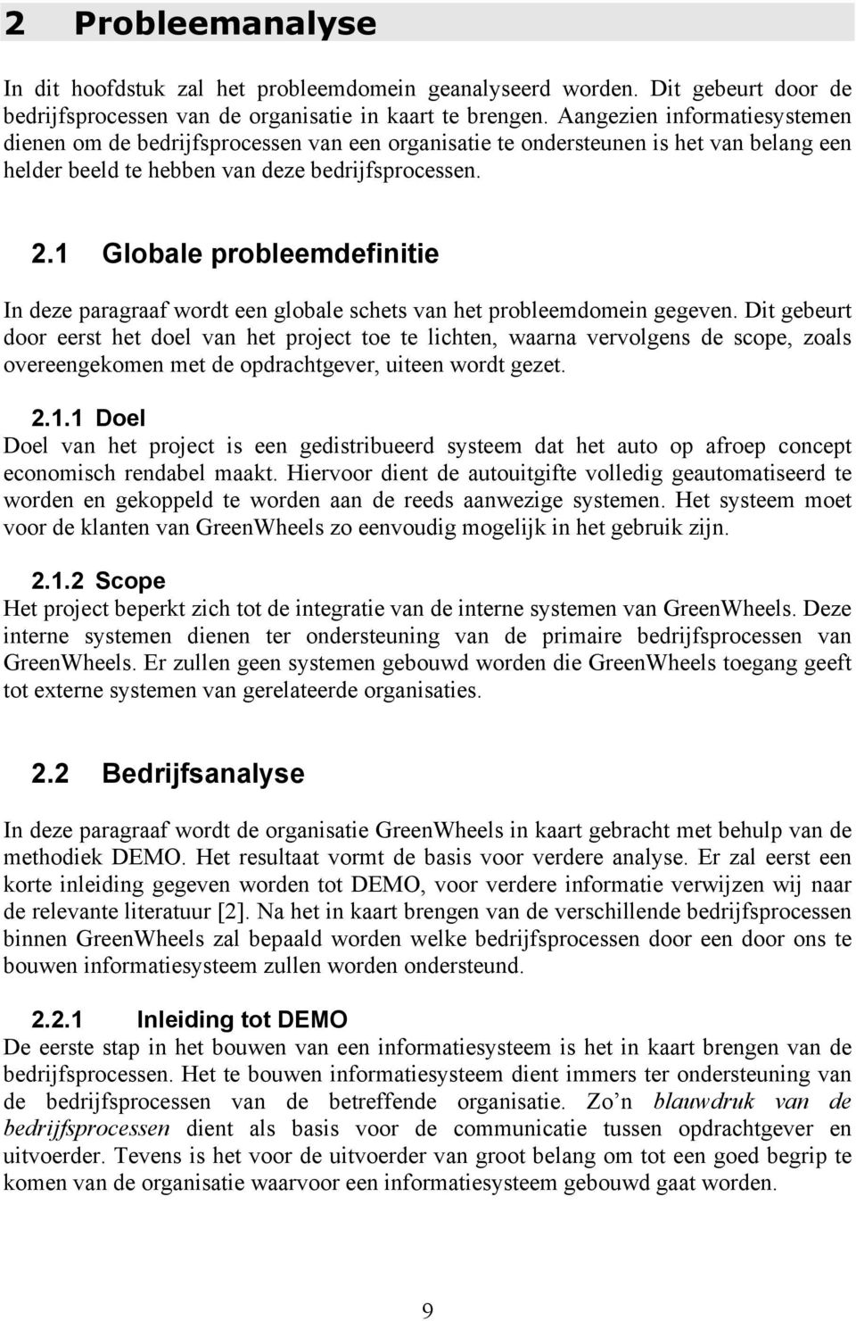 1 Globale probleemdefinitie In deze paragraaf wordt een globale schets van het probleemdomein gegeven.