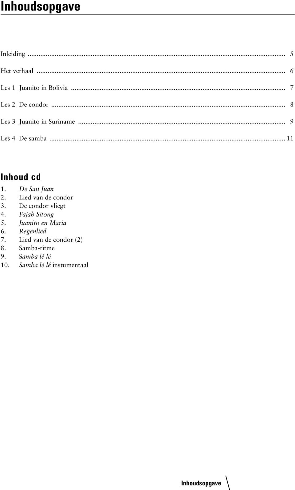 Lied van de condor 3. De condor vliegt 4. Fajah Sitong 5. Juanito en Maria 6. Regenlied 7.