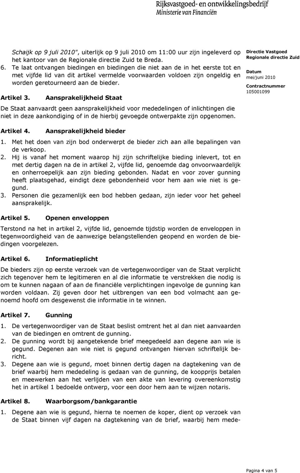 Artikel 3. Aansprakelijkheid Staat De Staat aanvaardt geen aansprakelijkheid voor mededelingen of inlichtingen die niet in deze aankondiging of in de hierbij gevoegde ontwerpakte zijn opgenomen.