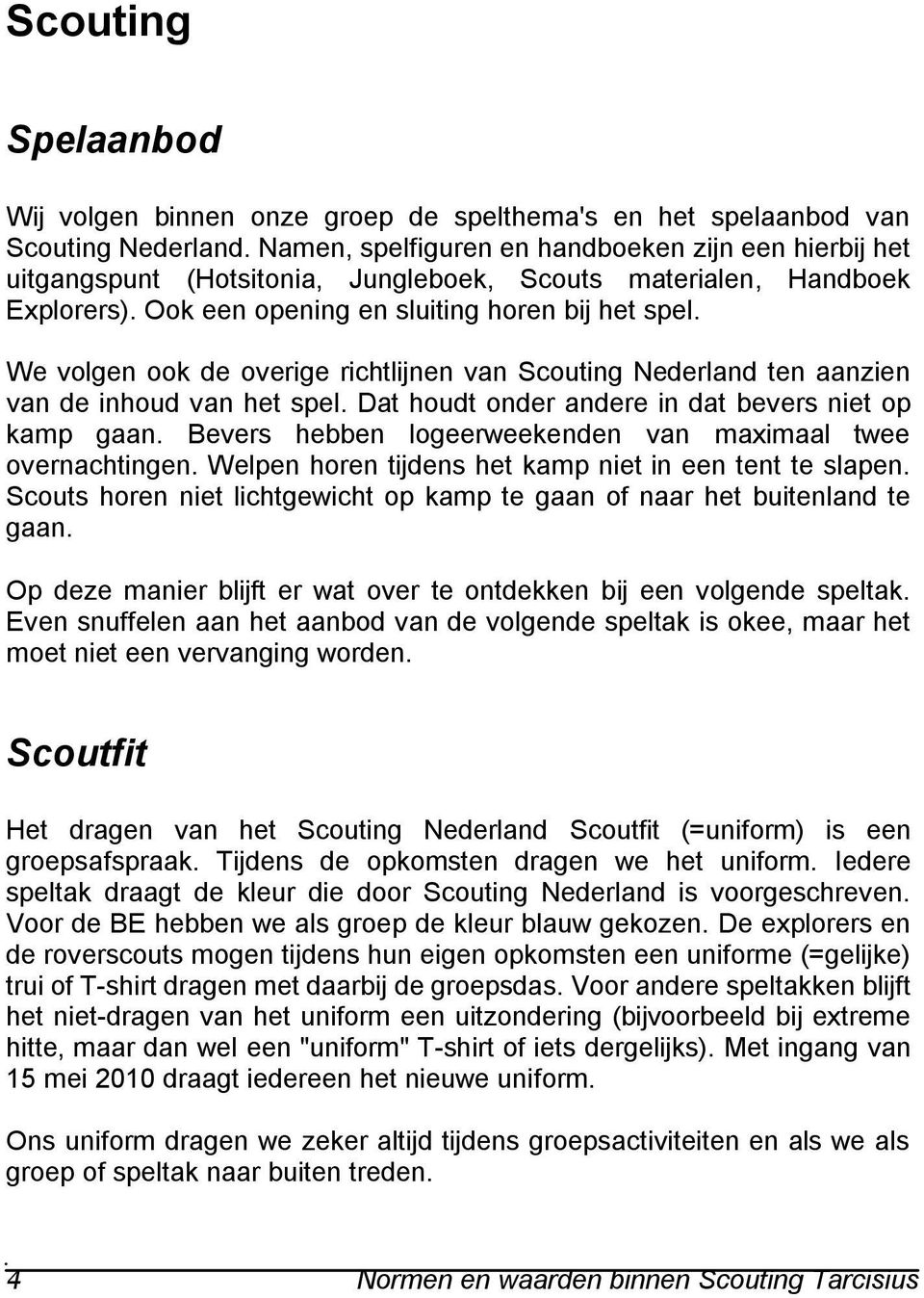 We volgen ook de overige richtlijnen van Scouting Nederland ten aanzien van de inhoud van het spel. Dat houdt onder andere in dat bevers niet op kamp gaan.