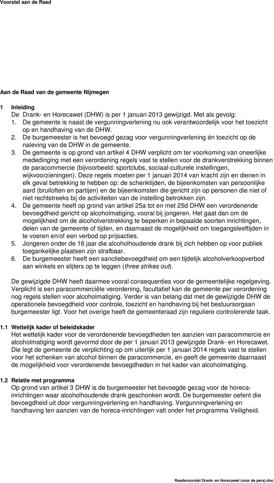 De burgemeester is het bevoegd gezag voor vergunningverlening én toezicht op de naleving van de DHW in de gemeente. 3.