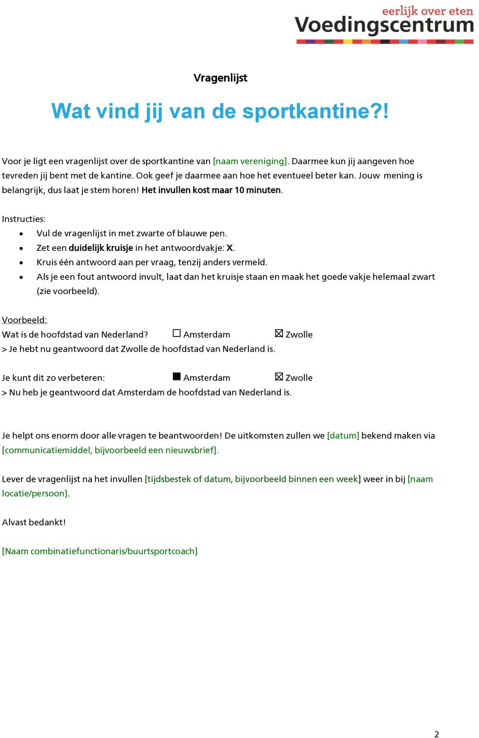 Zet een duidelijk kruisje in het antwoordvakje: X. Kruis één antwoord aan per vraag, tenzij anders vermeld.