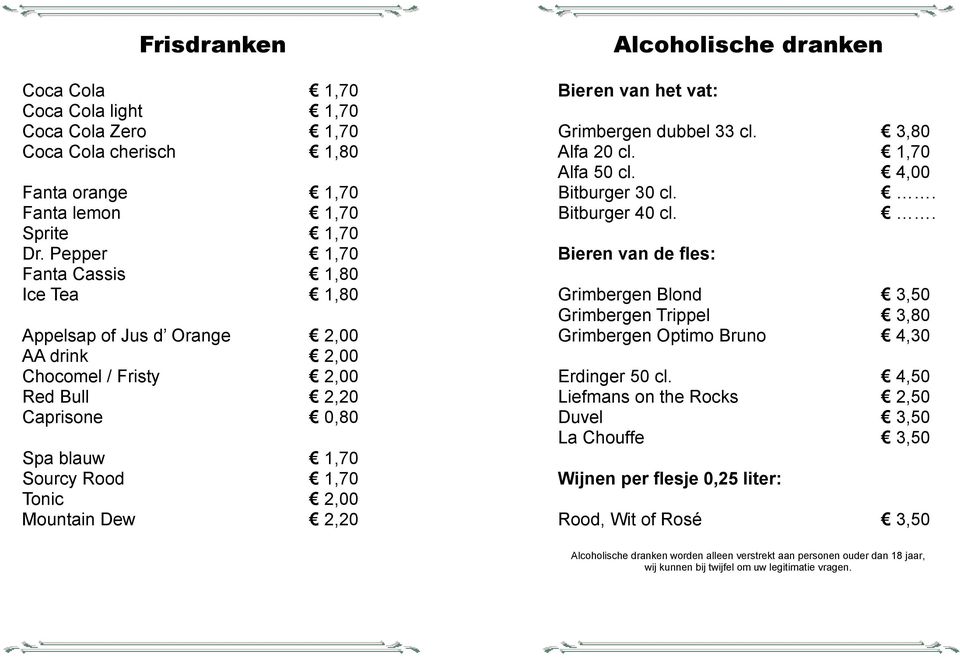 Alcoholische dranken Bier en van het vat: Grimbergen dubbel 33 cl. 3,80 Alfa 20 cl. 1,70 Alfa 50 cl. 4,00 Bitburger 30 cl.. Bitburger 40 cl.