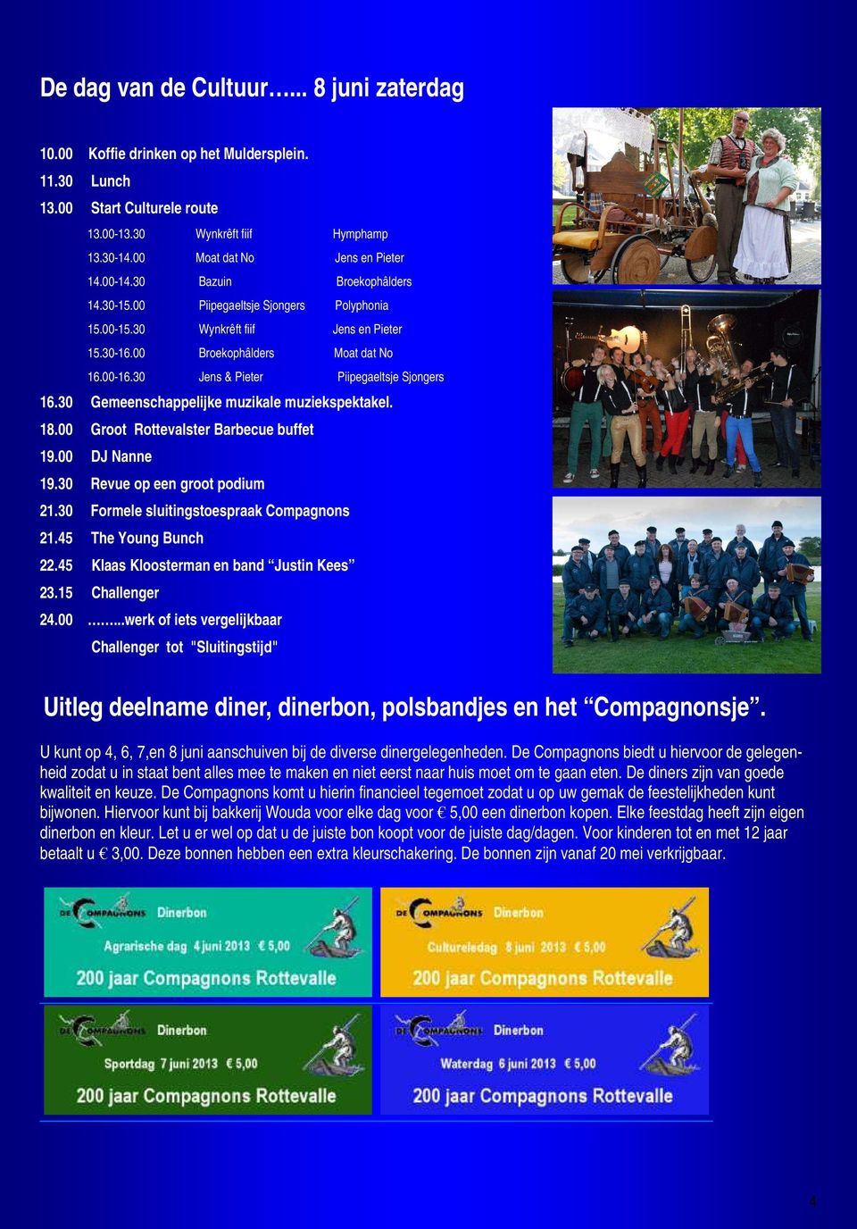 30 Jens & Pieter Piipegaeltsje Sjongers 16.30 Gemeenschappelijke muzikale muziekspektakel. 18.00 Groot Rottevalster Barbecue buffet 19.00 DJ Nanne 19.30 Revue op een groot podium 21.