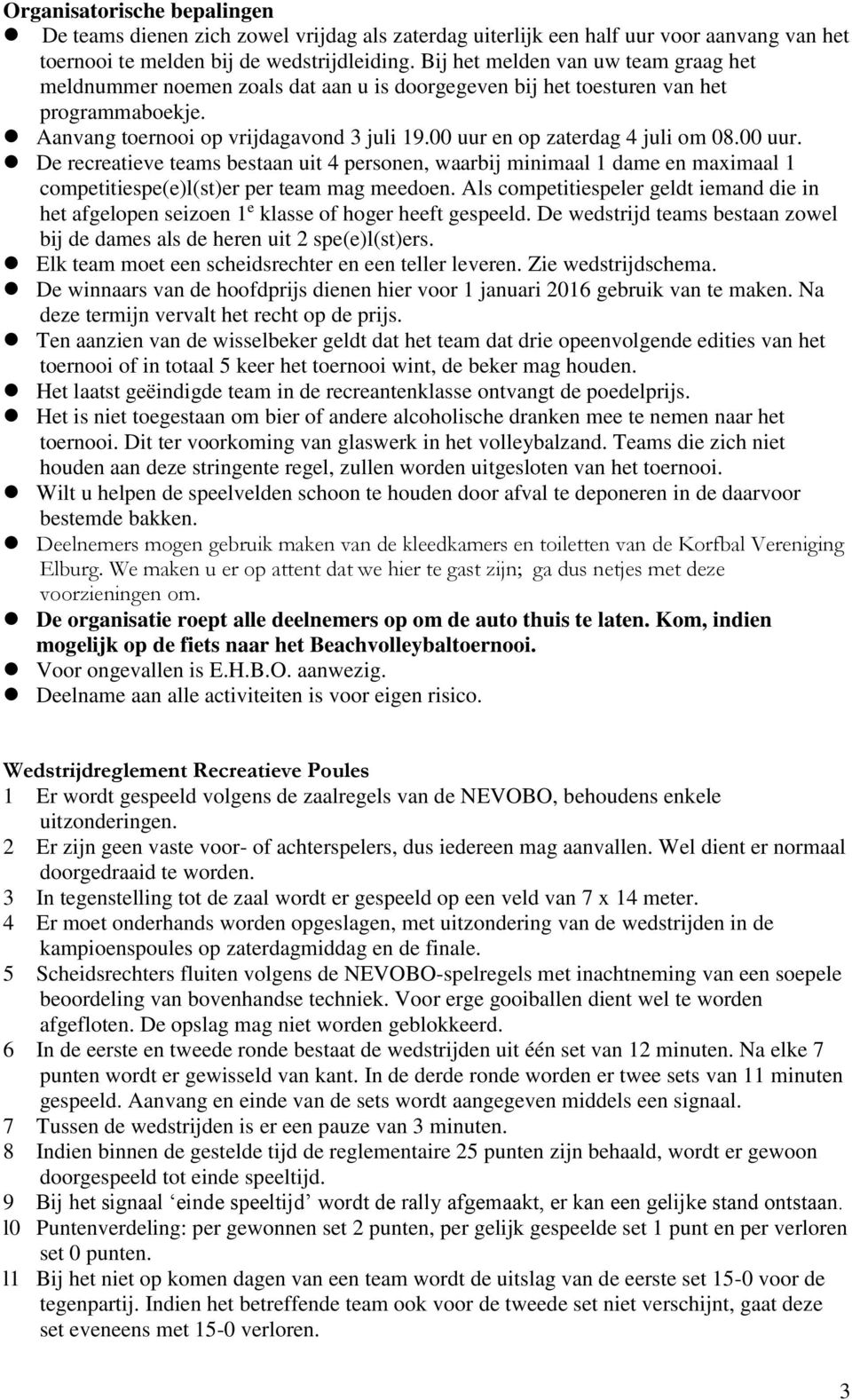 00 uur. De recreatieve teams bestaan uit personen, waarbij minimaal dame en maximaal competitiespe(e)l(st)er per team mag meedoen.